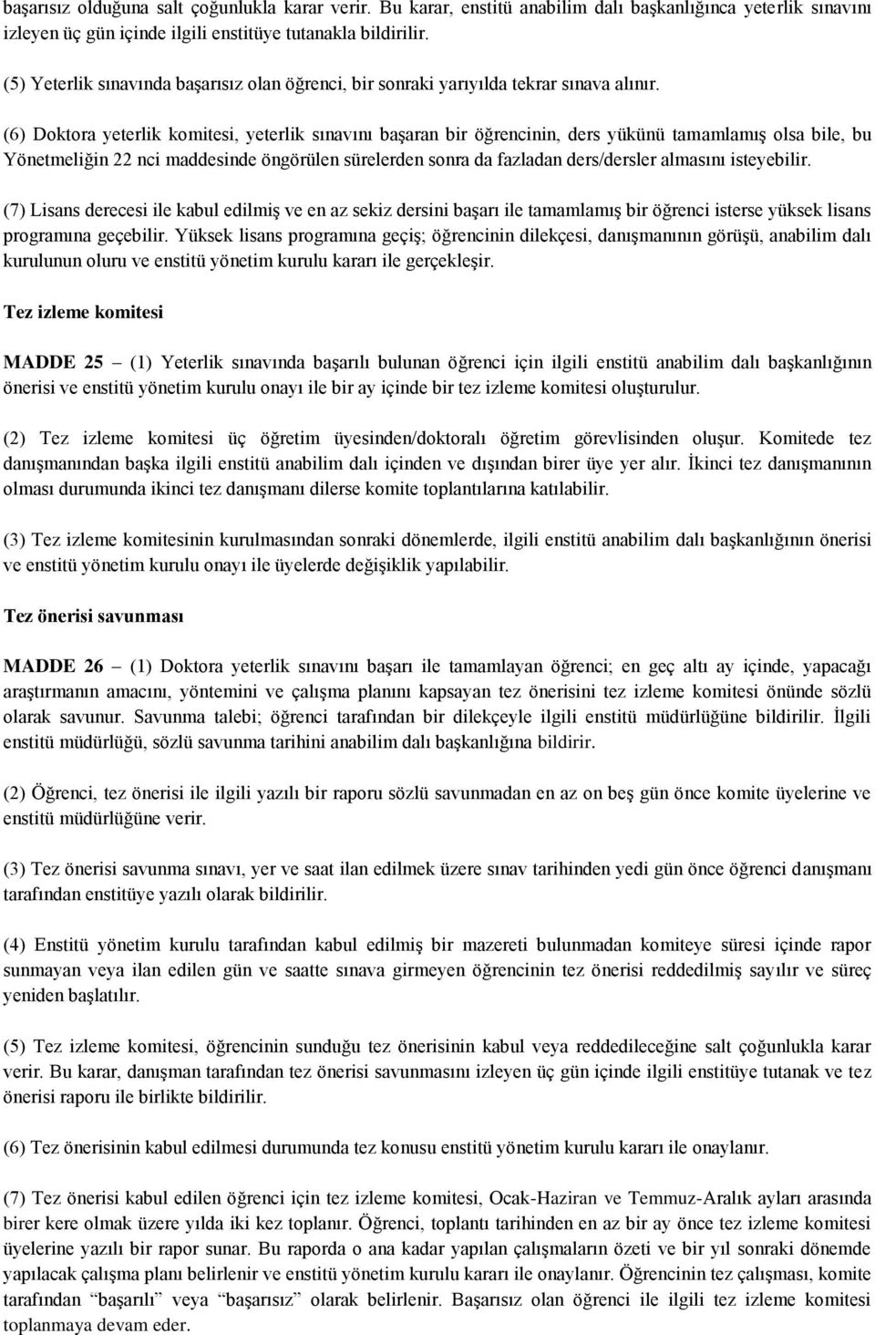 (6) Doktora yeterlik komitesi, yeterlik sınavını başaran bir öğrencinin, ders yükünü tamamlamış olsa bile, bu Yönetmeliğin 22 nci maddesinde öngörülen sürelerden sonra da fazladan ders/dersler