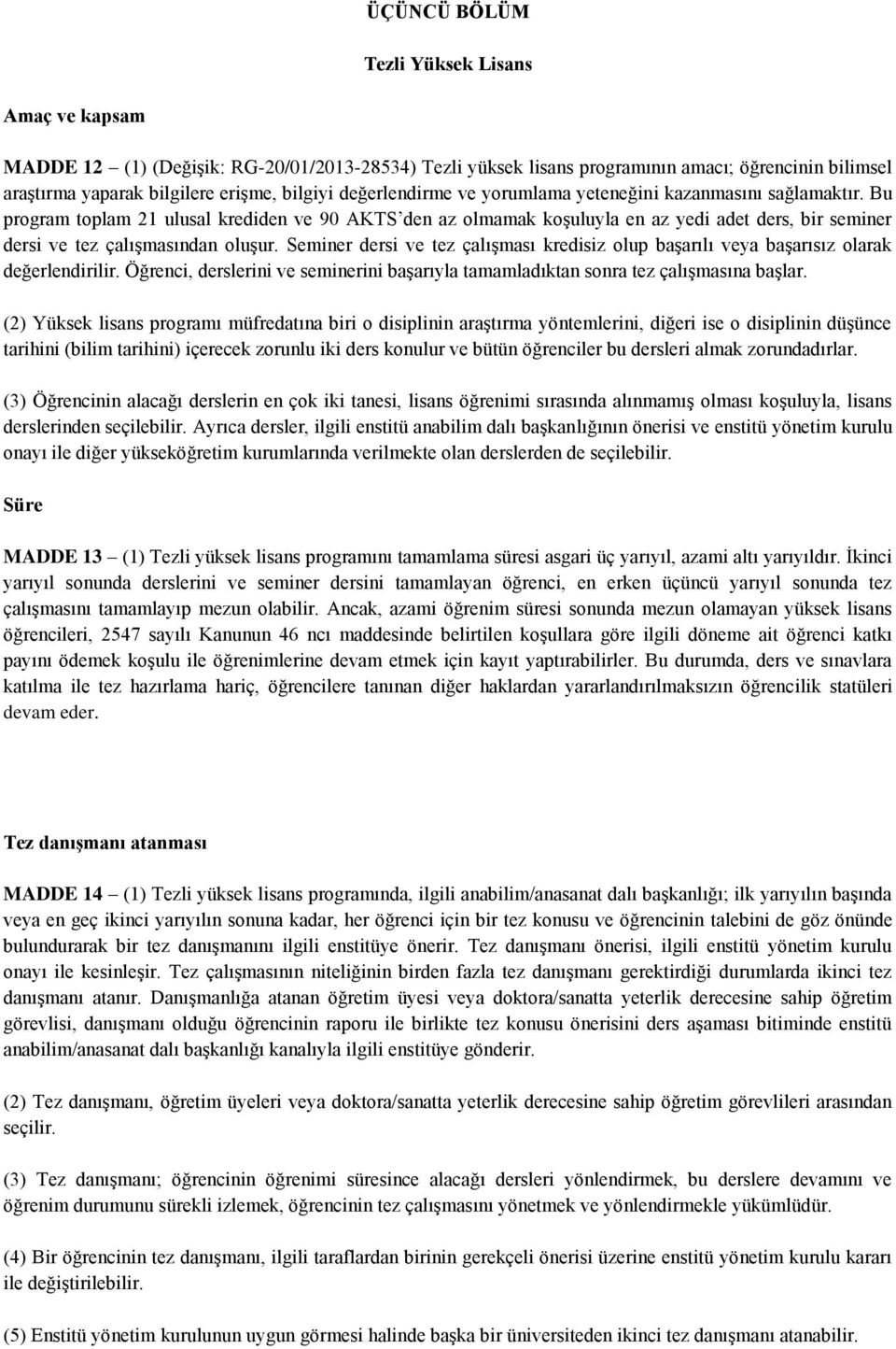 Bu program toplam 21 ulusal krediden ve 90 AKTS den az olmamak koşuluyla en az yedi adet ders, bir seminer dersi ve tez çalışmasından oluşur.