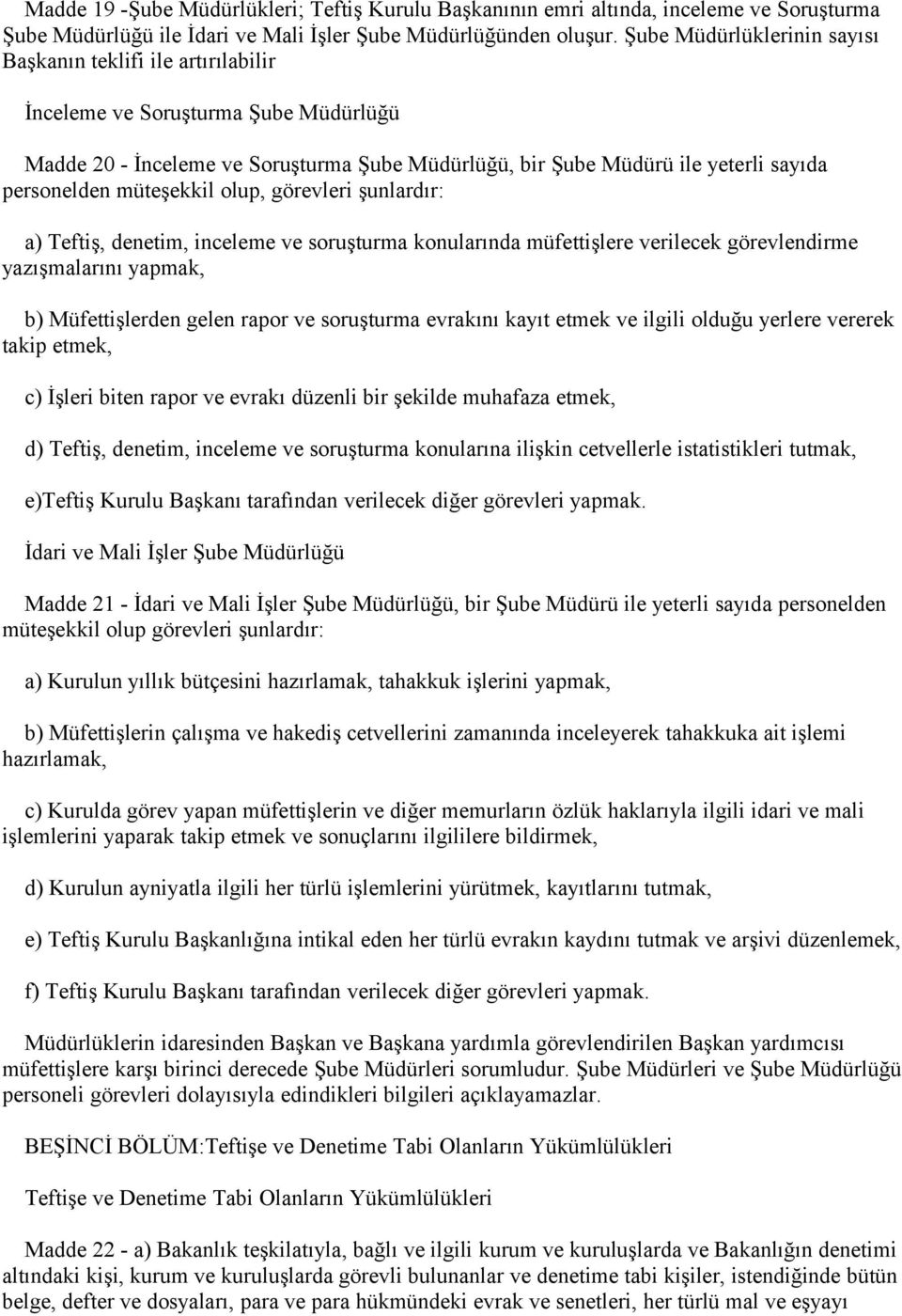 müteşekkil olup, görevleri şunlardır: a) Teftiş, denetim, inceleme ve soruşturma konularında müfettişlere verilecek görevlendirme yazışmalarını yapmak, b) Müfettişlerden gelen rapor ve soruşturma