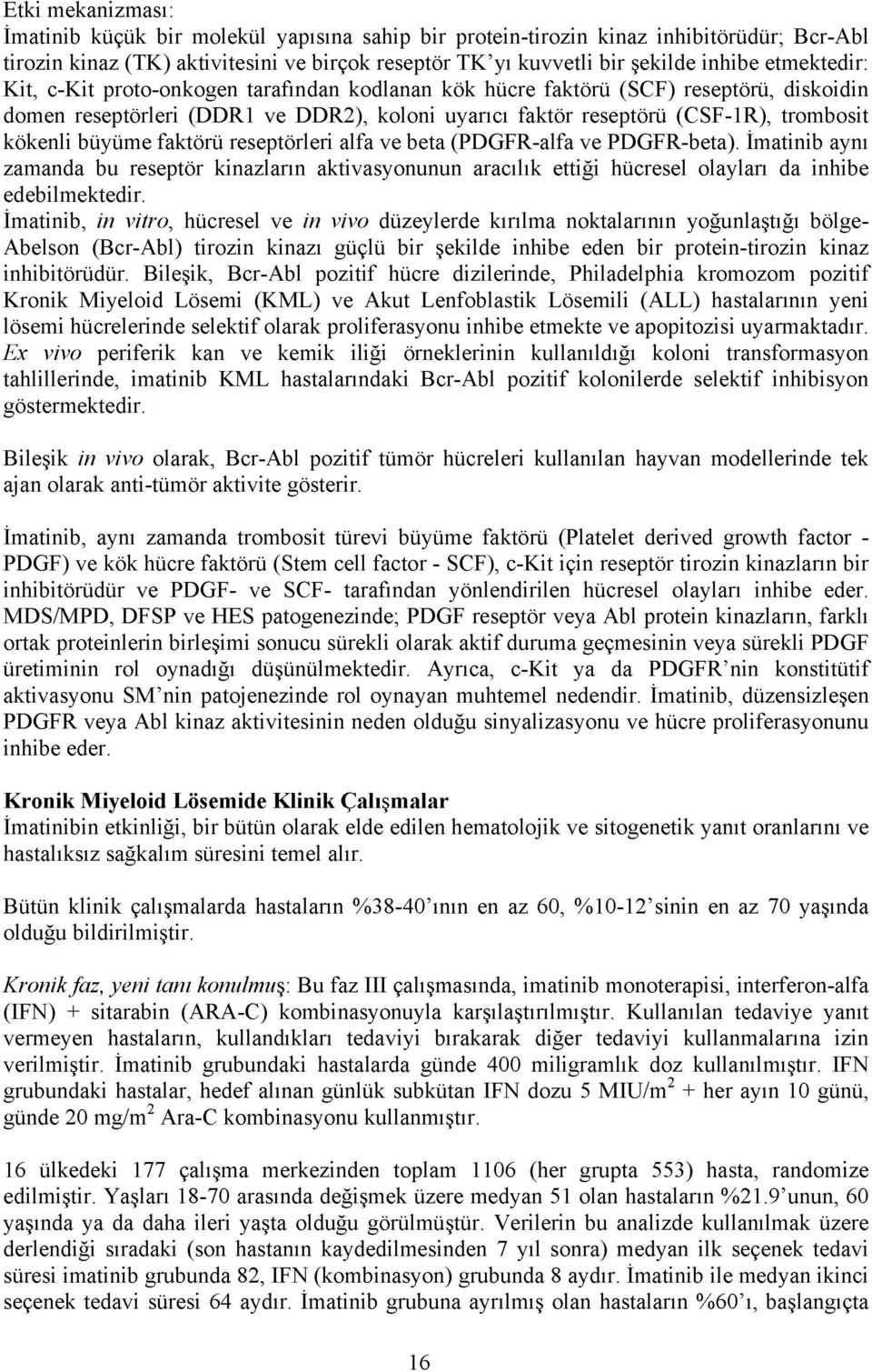 büyüme faktörü reseptörleri alfa ve beta (PDGFR-alfa ve PDGFR-beta). İmatinib aynı zamanda bu reseptör kinazların aktivasyonunun aracılık ettiği hücresel olayları da inhibe edebilmektedir.