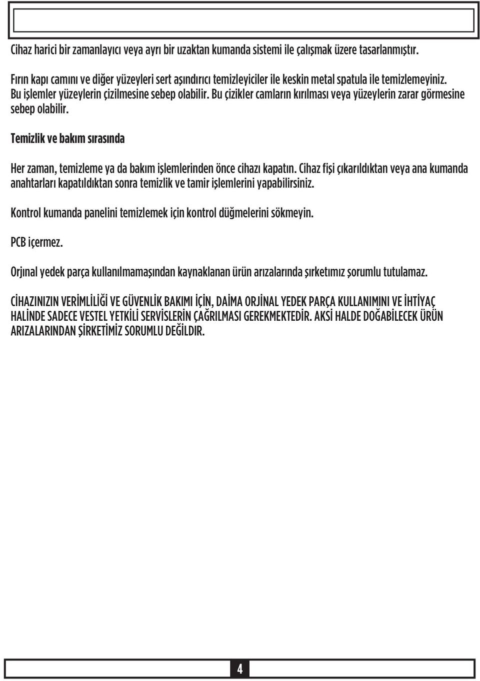 Bu çizikler camlarýn kýrýlmasý veya yüzeylerin zarar görmesine sebep olabilir. Temizlik ve bakým sýrasýnda Her zaman, temizleme ya da bakým iþlemlerinden önce cihazý kapatýn.