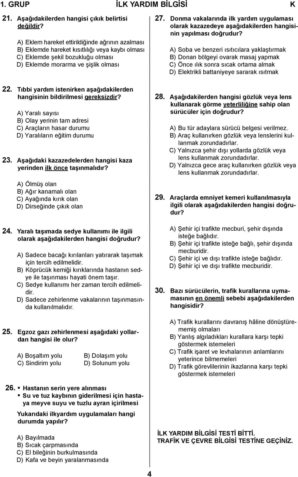 Donma vakalarında ilk yardım uygulaması olarak kazazedeye aşağıdakilerden hangisinin yapılması doğrudur?