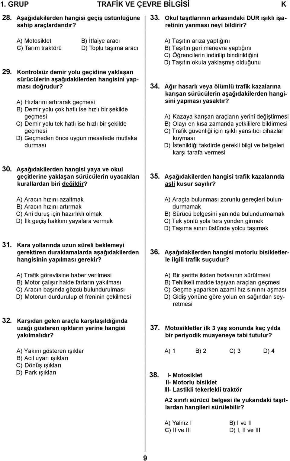 A) Hızlarını artırarak geçmesi B) Demir yolu çok hatlı ise hızlı bir şekilde geçmesi C) Demir yolu tek hatlı ise hızlı bir şekilde geçmesi D) Geçmeden önce uygun mesafede mutlaka durması 33.