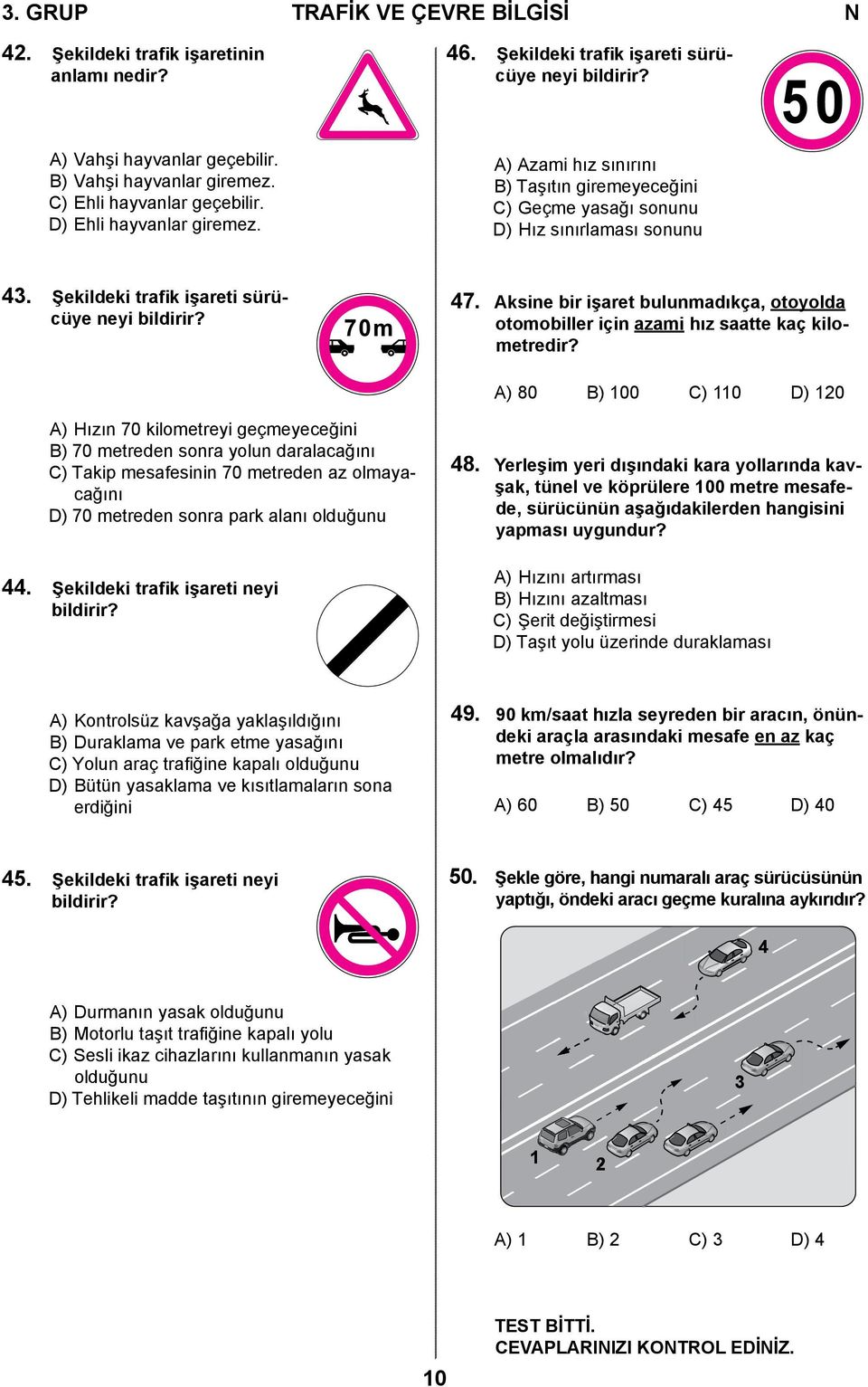 Şekildeki trafik işareti sürücüye neyi bildirir? 47. Aksine bir işaret bulunmadıkça, otoyolda otomobiller için azami hız saatte kaç kilometredir?