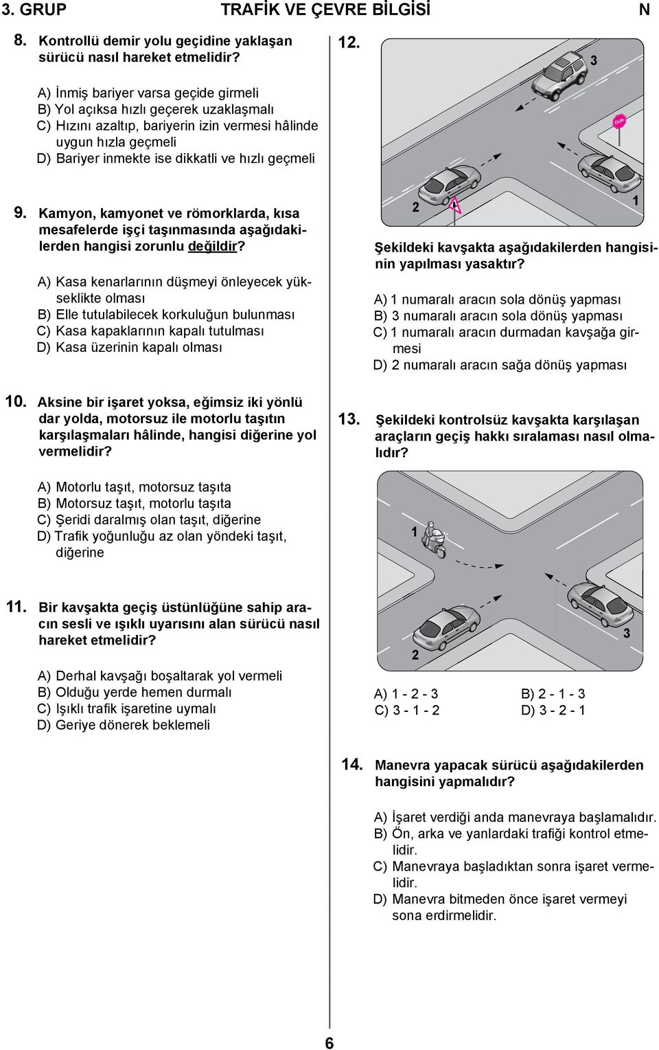 DUR 9. Kamyon, kamyonet ve römorklarda, kısa mesafelerde işçi taşınmasında aşağıdakilerden hangisi zorunlu değildir?