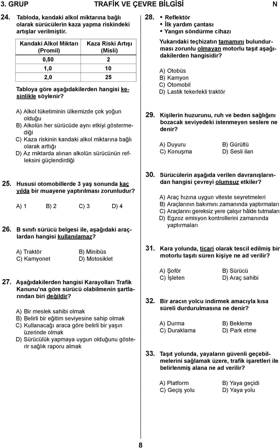 A) Alkol tüketiminin ülkemizde çok yoğun olduğu B) Alkolün her sürücüde aynı etkiyi göstermediği C) Kaza riskinin kandaki alkol miktarına bağlı olarak arttığı D) Az miktarda alınan alkolün sürücünün