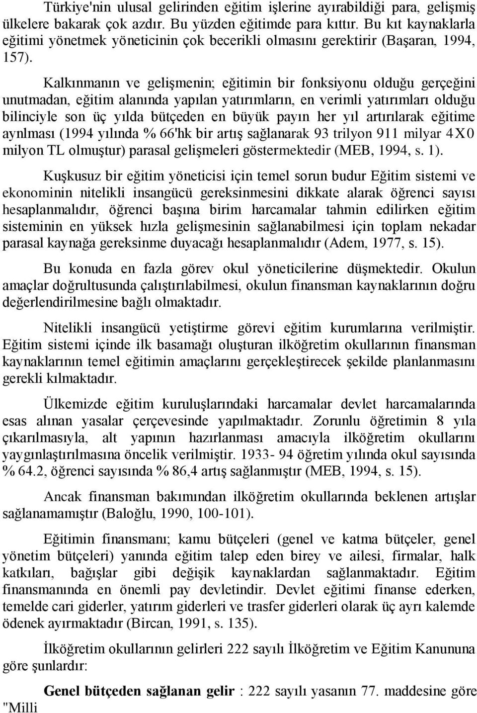 Kalkınmanın ve geliģmenin; eğitimin bir fonksiyonu olduğu gerçeğini unutmadan, eğitim alanında yapılan yatırımların, en verimli yatırımları olduğu bilinciyle son üç yılda bütçeden en büyük payın her