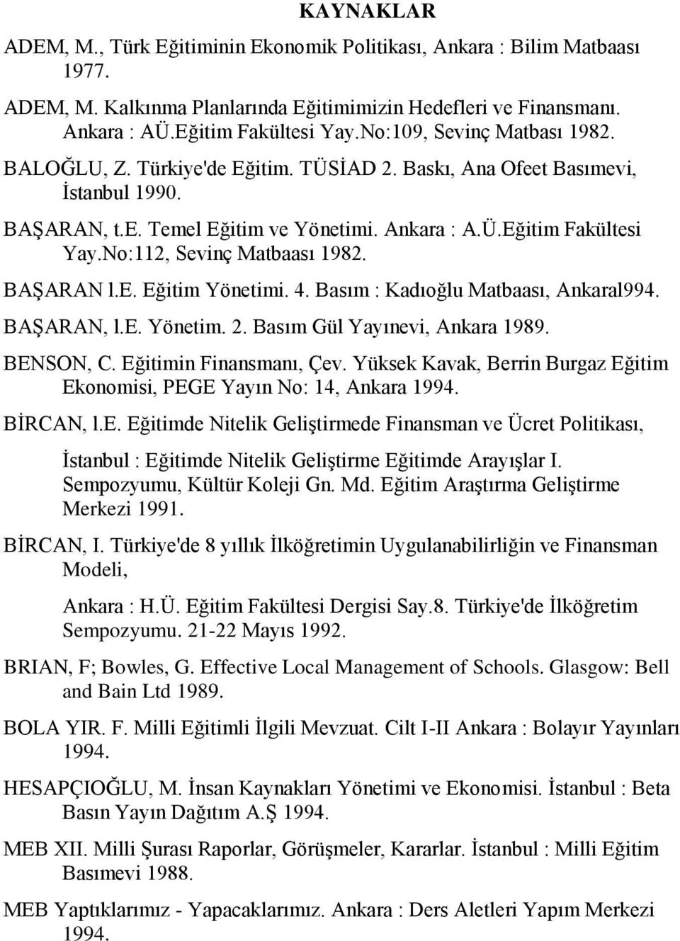 No:112, Sevinç Matbaası 1982. BAġARAN l.e. Eğitim Yönetimi. 4. Basım : Kadıoğlu Matbaası, Ankaral994. BAġARAN, l.e. Yönetim. 2. Basım Gül Yayınevi, Ankara 1989. BENSON, C. Eğitimin Finansmanı, Çev.