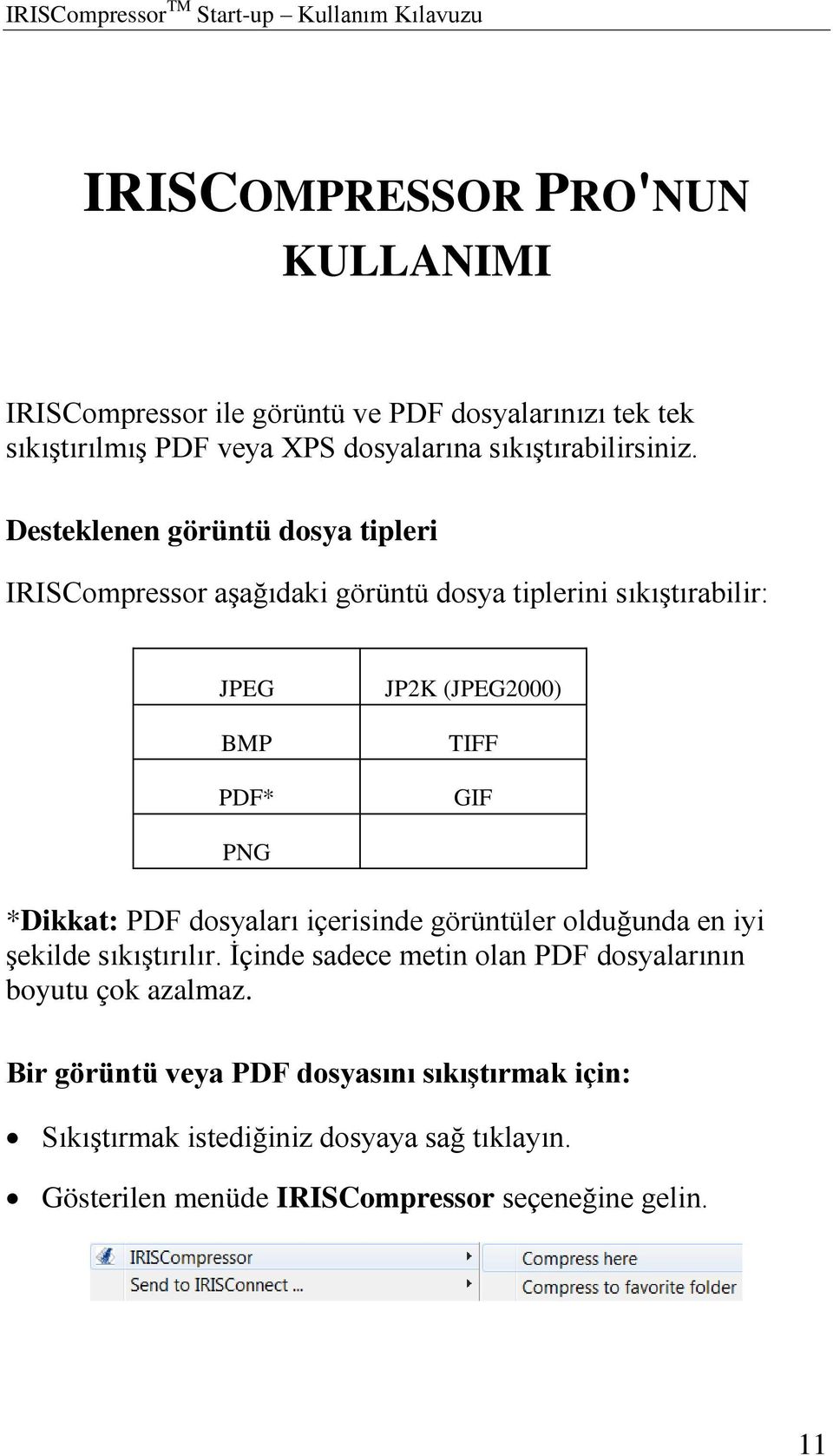 Desteklenen görüntü dosya tipleri IRISCompressor aşağıdaki görüntü dosya tiplerini sıkıştırabilir: JPEG BMP PDF* JP2K (JPEG2000) TIFF GIF PNG