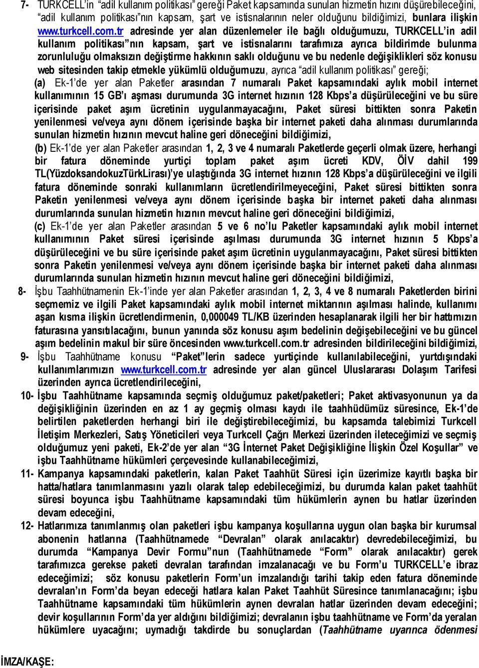 tr adresinde yer alan düzenlemeler ile bağlı olduğumuzu, TURKCELL in adil kullanım politikası nın kapsam, şart ve istisnalarını tarafımıza ayrıca bildirimde bulunma zorunluluğu olmaksızın değiştirme