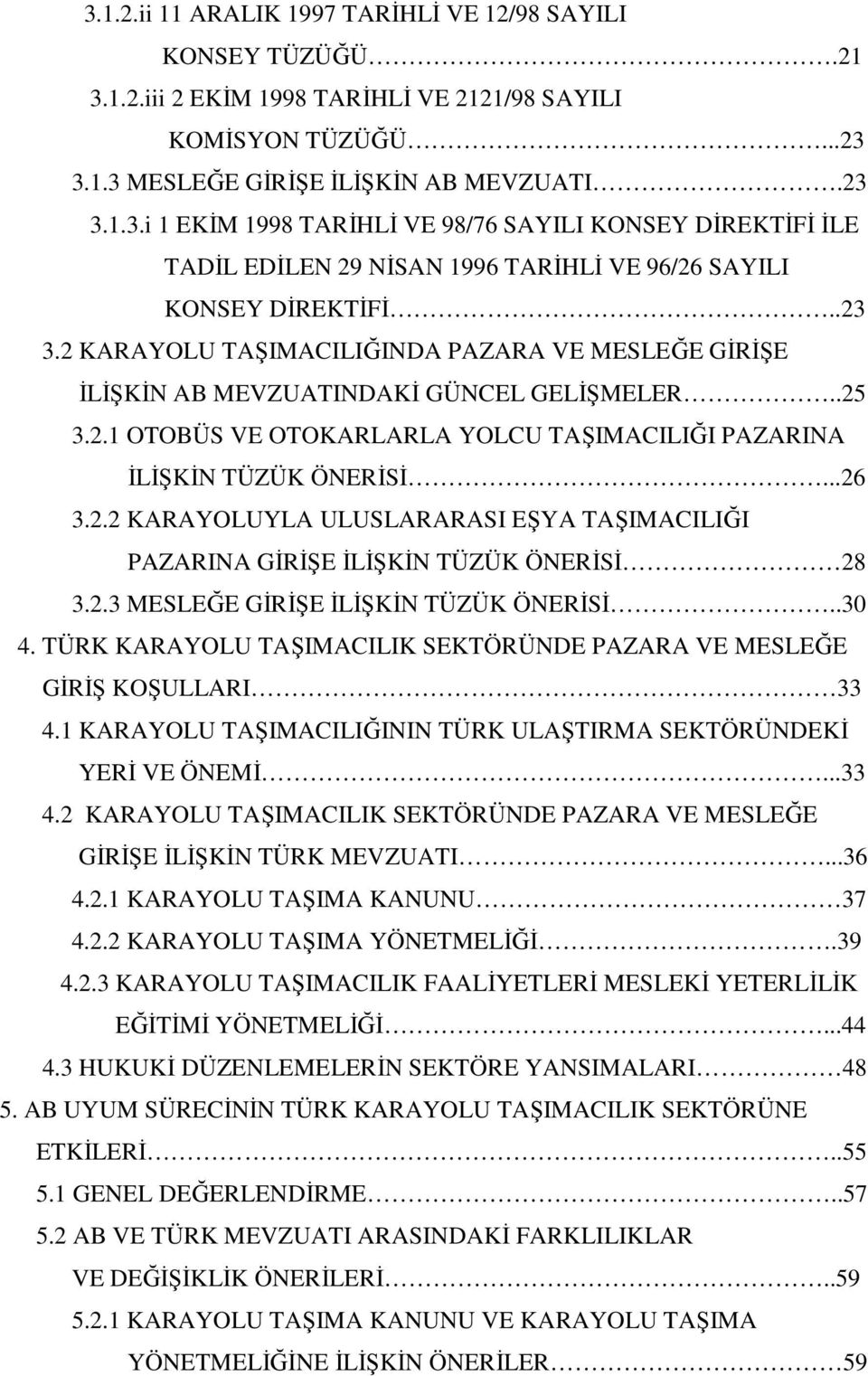 2.3 MESLEĞE GİRİŞE İLİŞKİN TÜZÜK ÖNERİSİ..30 4. TÜRK KARAYOLU TAŞIMACILIK SEKTÖRÜNDE PAZARA VE MESLEĞE GİRİŞ KOŞULLARI 33 4.