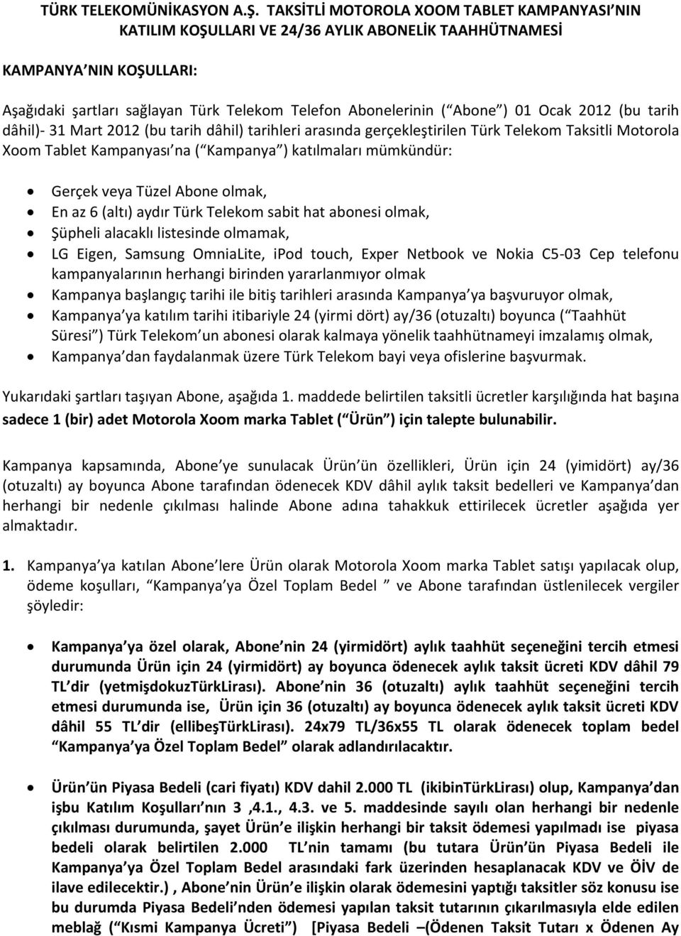 Ocak 2012 (bu tarih dâhil)- 31 Mart 2012 (bu tarih dâhil) tarihleri arasında gerçekleştirilen Türk Telekom Taksitli Motorola Xoom Tablet Kampanyası na ( Kampanya ) katılmaları mümkündür: Gerçek veya