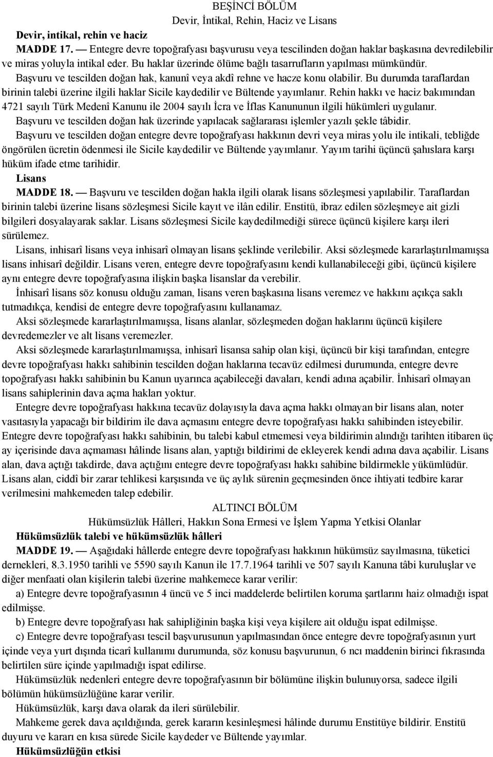 Başvuru ve tescilden doğan hak, kanunî veya akdî rehne ve hacze konu olabilir. Bu durumda taraflardan birinin talebi üzerine ilgili haklar Sicile kaydedilir ve Bültende yayımlanır.