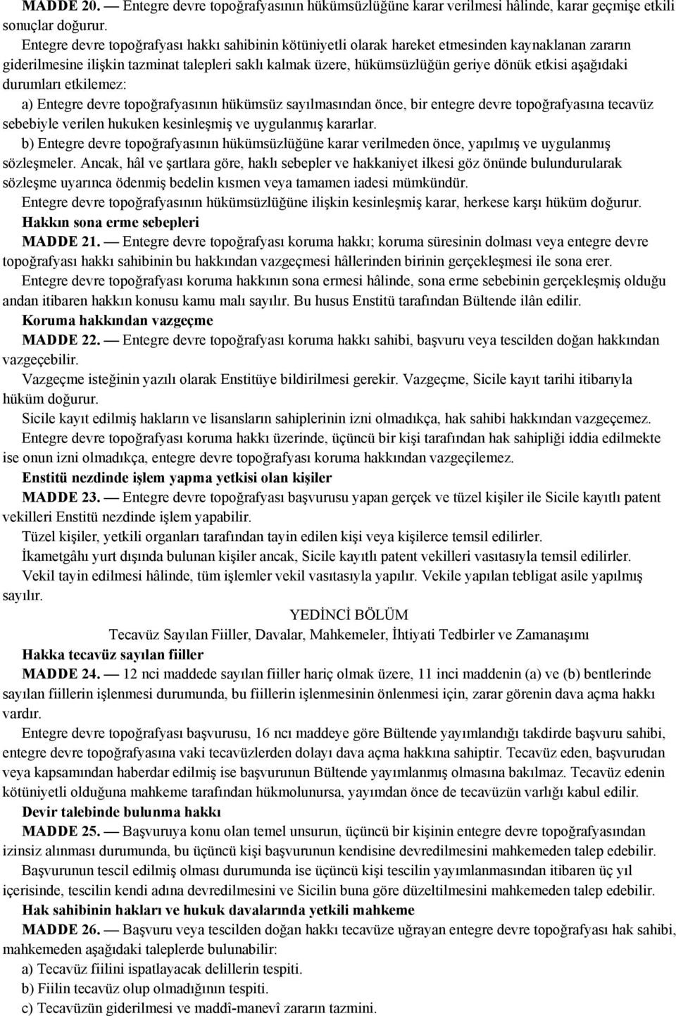 aşağıdaki durumları etkilemez: a) Entegre devre topoğrafyasının hükümsüz sayılmasından önce, bir entegre devre topoğrafyasına tecavüz sebebiyle verilen hukuken kesinleşmiş ve uygulanmış kararlar.