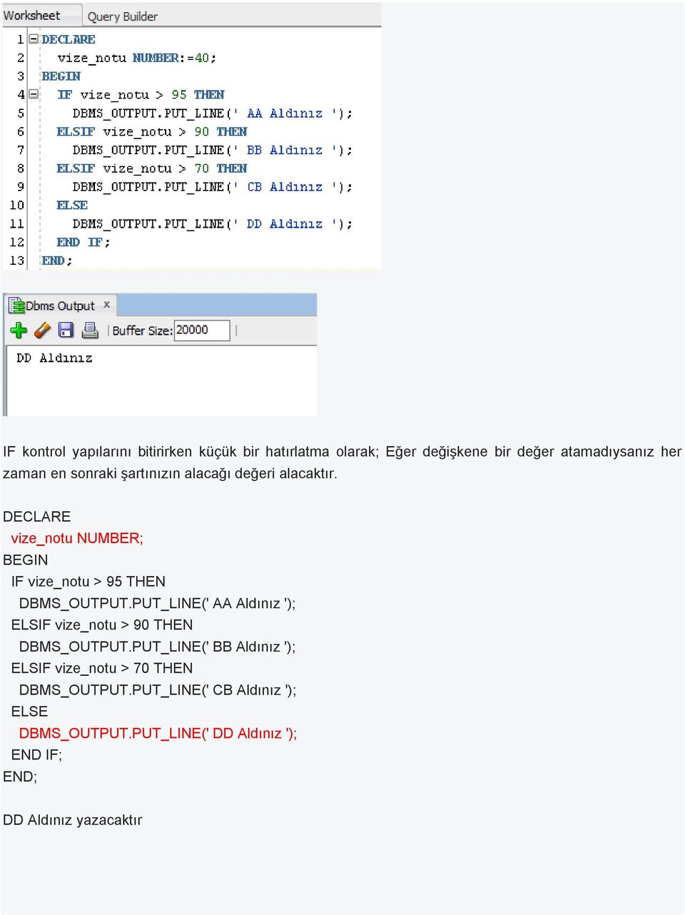 PUT_LINE(' AA Aldınız '); ELSIF vize_notu > 90 THEN DBMS_OUTPUT.