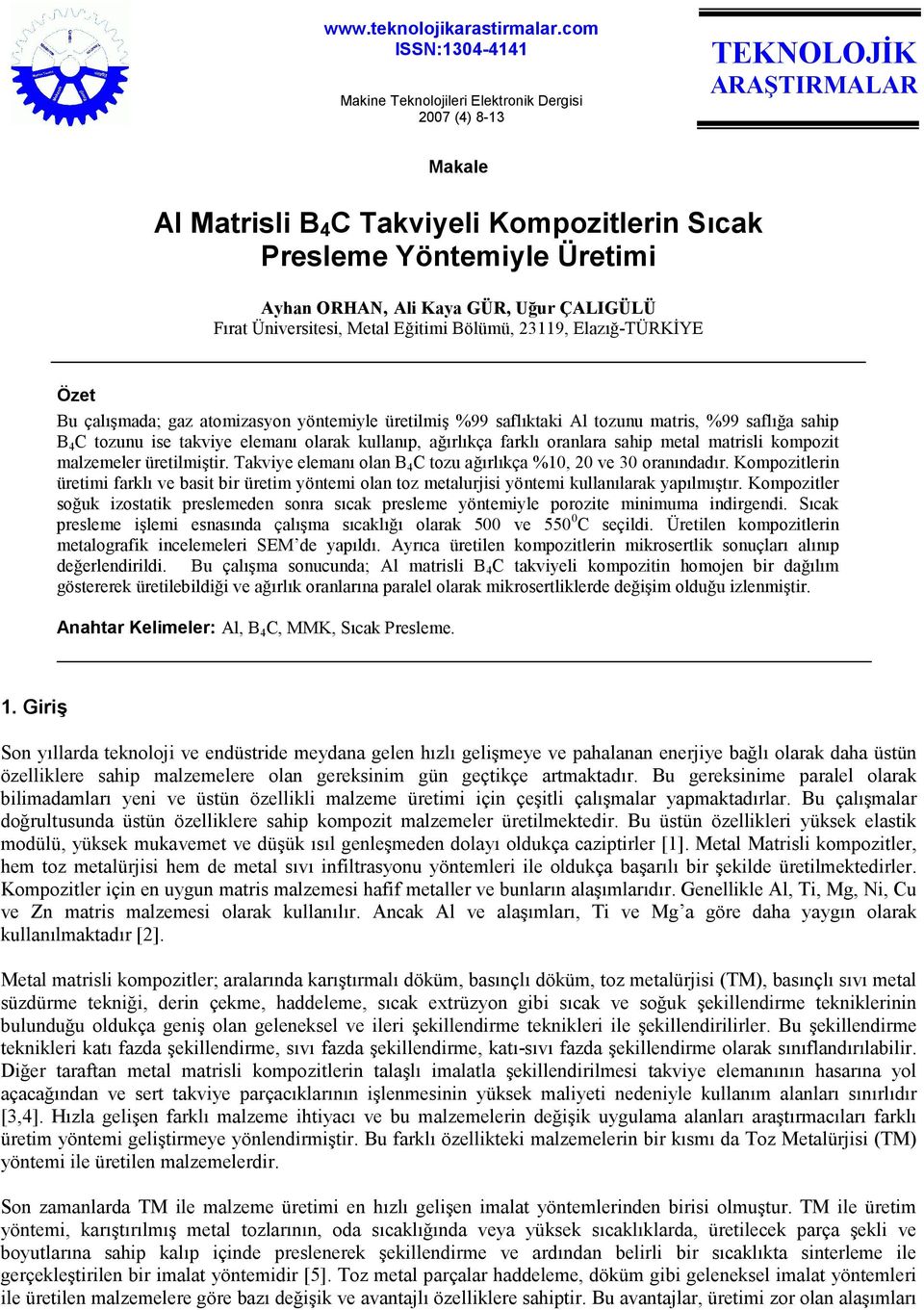 Kaya GÜR, Uğur ÇALIGÜLÜ Fırat Üniversitesi, Metal Eğitimi Bölümü, 23119, Elazığ-TÜRKĐYE Özet Bu çalışmada; gaz atomizasyon yöntemiyle üretilmiş %99 saflıktaki Al tozunu matris, %99 saflığa sahip B 4