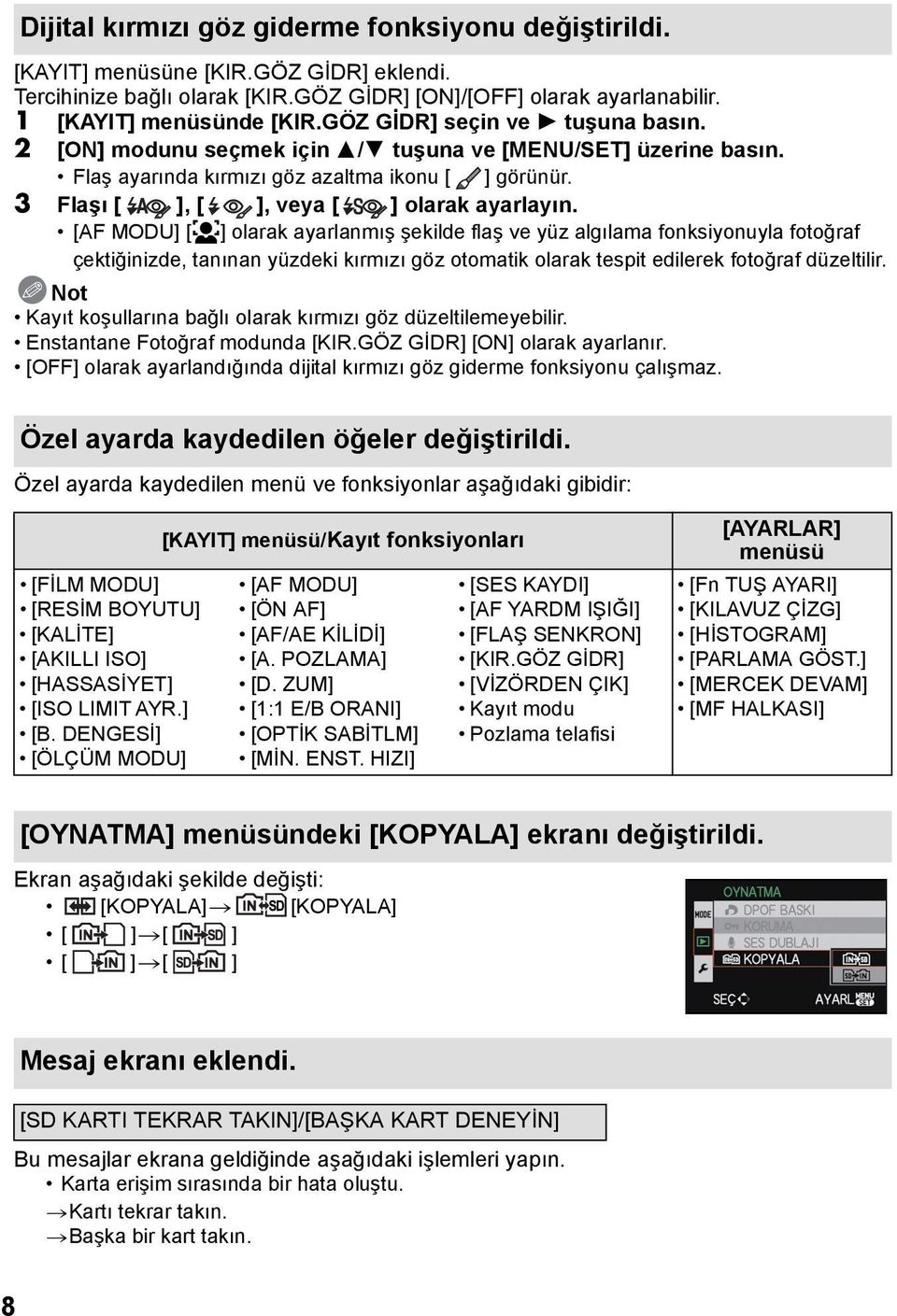 [AF MODU] [š] olarak ayarlanmış şekilde flaş ve yüz algılama fonksiyonuyla fotoğraf çektiğinizde, tanınan yüzdeki kırmızı göz otomatik olarak tespit edilerek fotoğraf düzeltilir.