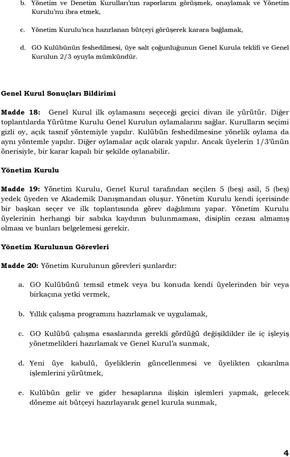 Genel Kurul Sonuçları Bildirimi Madde 18: Genel Kurul ilk oylamasını seçeceği geçici divan ile yürütür. Diğer toplantılarda Yürütme Kurulu Genel Kurulun oylamalarını sağlar.