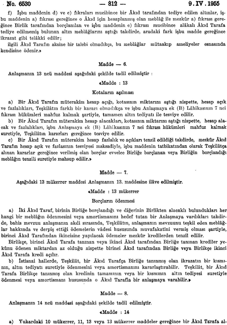 Birlik tarafından borçlanılan ve işbu maddenin e) fıkrası mucibince alâkalı Âkıd Tarafa tediye edilmemiş bulunan altın meblâğlarını aştığı takdirde, aradaki fark işbu madde gereğince ikrazat gibi