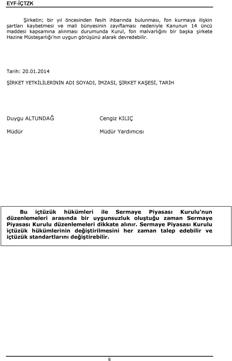 2014 ŞİRKET YETKİLİLERİNİN ADI SOYADI, İMZASI, ŞİRKET KAŞESİ, TARİH Duygu ALTUNDAĞ Müdür Cengiz KILIÇ Müdür Yardımcısı Bu içtüzük hükümleri ile Sermaye Piyasası Kurulu nun