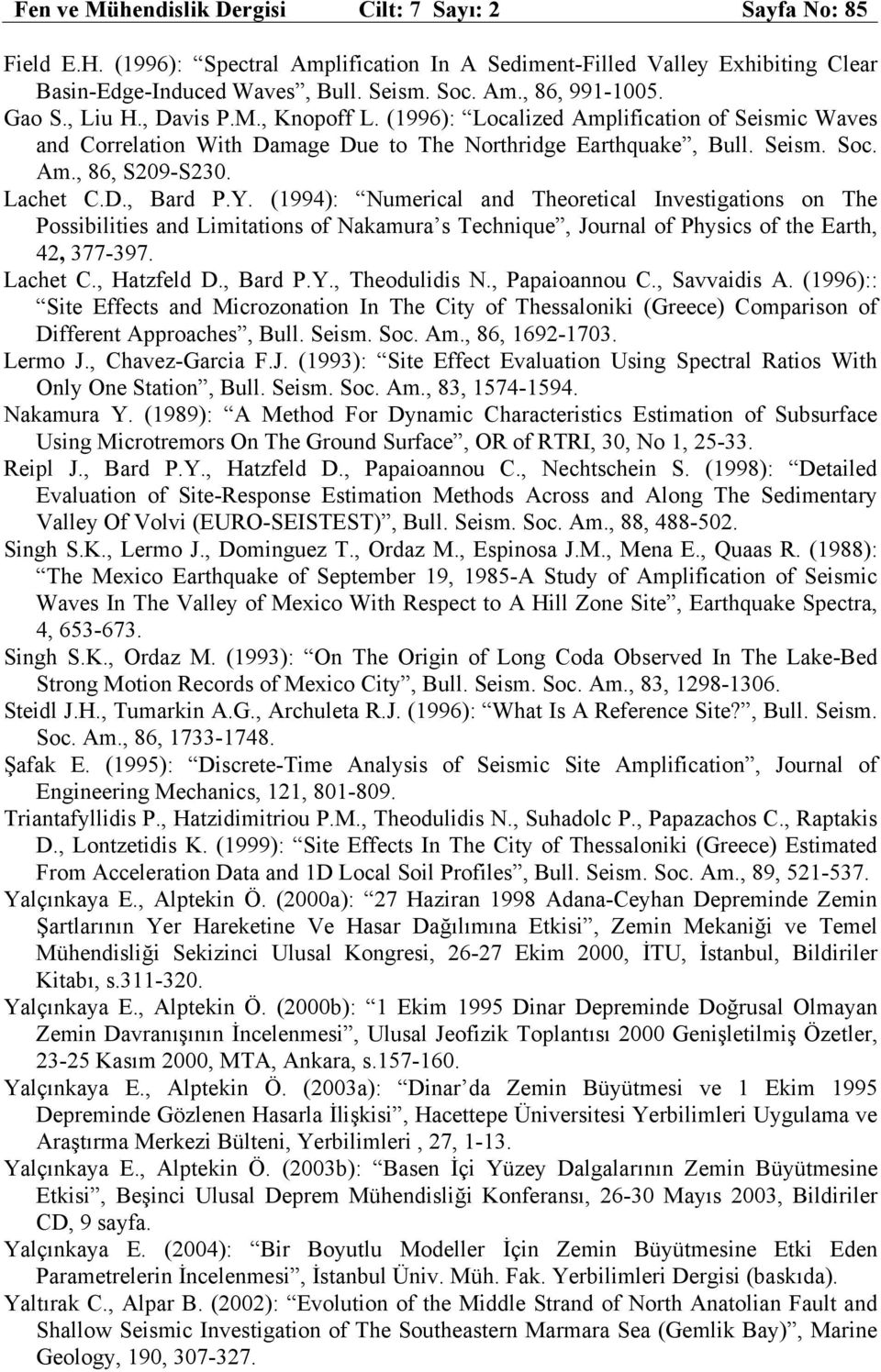 Y. (1994): Numerical and Theoretical Investigations on The Possibilities and Limitations of Nakamura s Technique, Journal of Physics of the Earth, 42, 377-397. Lachet C., Hatzfeld D., Bard P.Y., Theodulidis N.