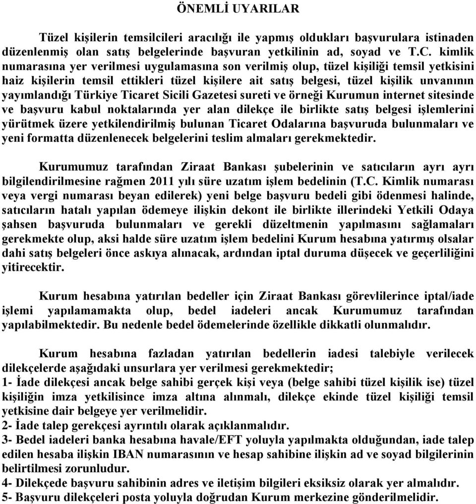 Türkiye Ticaret Sicili Gazetesi sureti ve örneği Kurumun internet sitesinde ve başvuru kabul noktalarında yer alan dilekçe ile birlikte satış belgesi işlemlerini yürütmek üzere yetkilendirilmiş