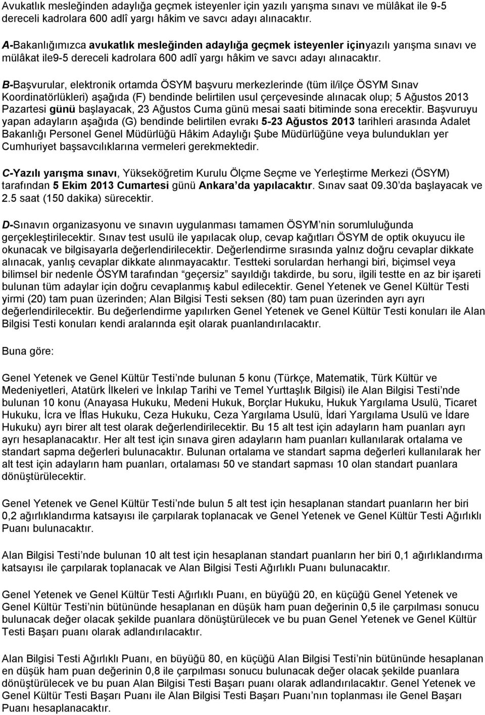 B-Başvurular, elektronik ortamda ÖSYM başvuru merkezlerinde (tüm il/ilçe ÖSYM Sınav Koordinatörlükleri) aşağıda (F) bendinde belirtilen usul çerçevesinde alınacak olup; 5 Ağustos 2013 Pazartesi günü