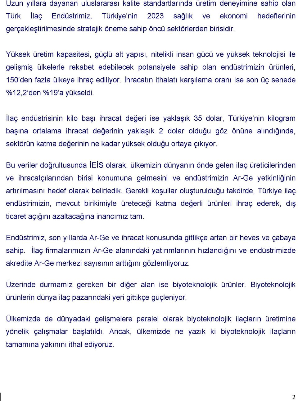 Yüksek üretim kapasitesi, güçlü alt yapısı, nitelikli insan gücü ve yüksek teknolojisi ile gelişmiş ülkelerle rekabet edebilecek potansiyele sahip olan endüstrimizin ürünleri, 150 den fazla ülkeye