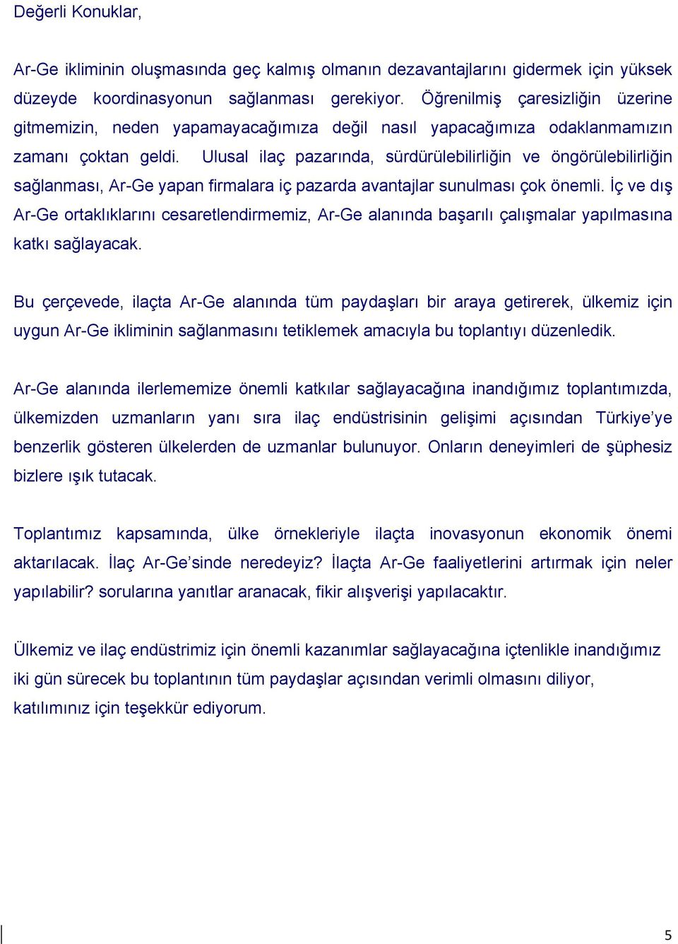 Ulusal ilaç pazarında, sürdürülebilirliğin ve öngörülebilirliğin sağlanması, Ar-Ge yapan firmalara iç pazarda avantajlar sunulması çok önemli.