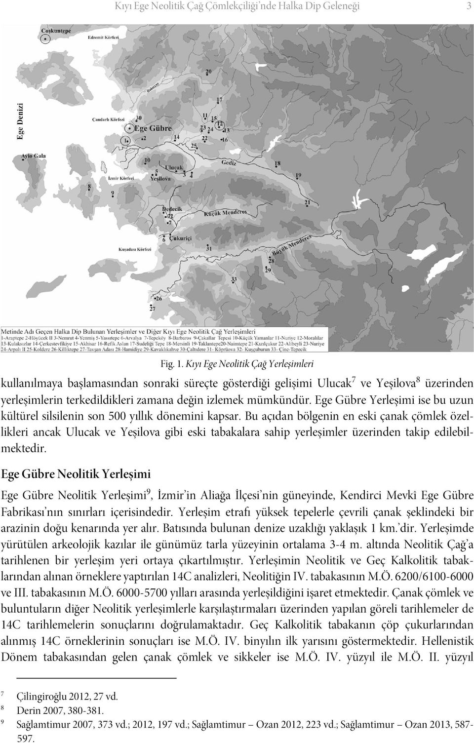 Ege Gübre Yerleşimi ise bu uzun kültürel silsilenin son 500 yıllık dönemini kapsar.