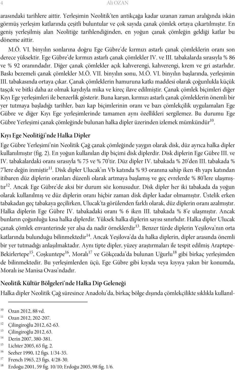 En geniş yerleşilmiş alan Neolitiğe tarihlendiğinden, en yoğun çanak çömleğin geldiği katlar bu döneme aittir. M.Ö. VI.