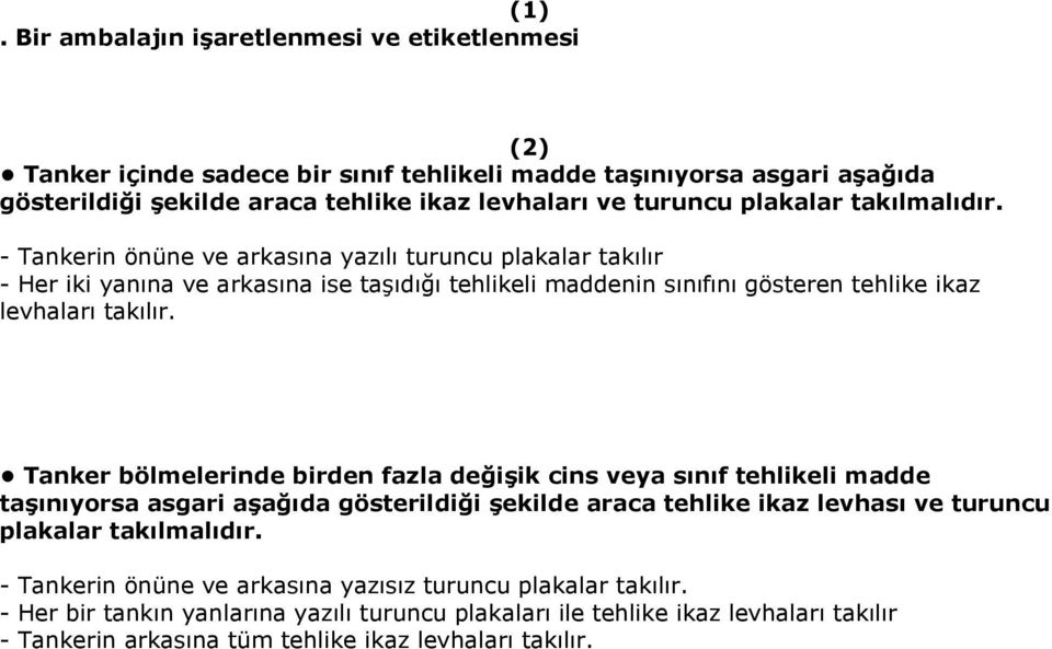 - Tankerin önüne ve arkasına yazılı turuncu plakalar takılır - Her iki yanına ve arkasına ise taşıdığı tehlikeli maddenin sınıfını gösteren tehlike ikaz levhaları takılır.