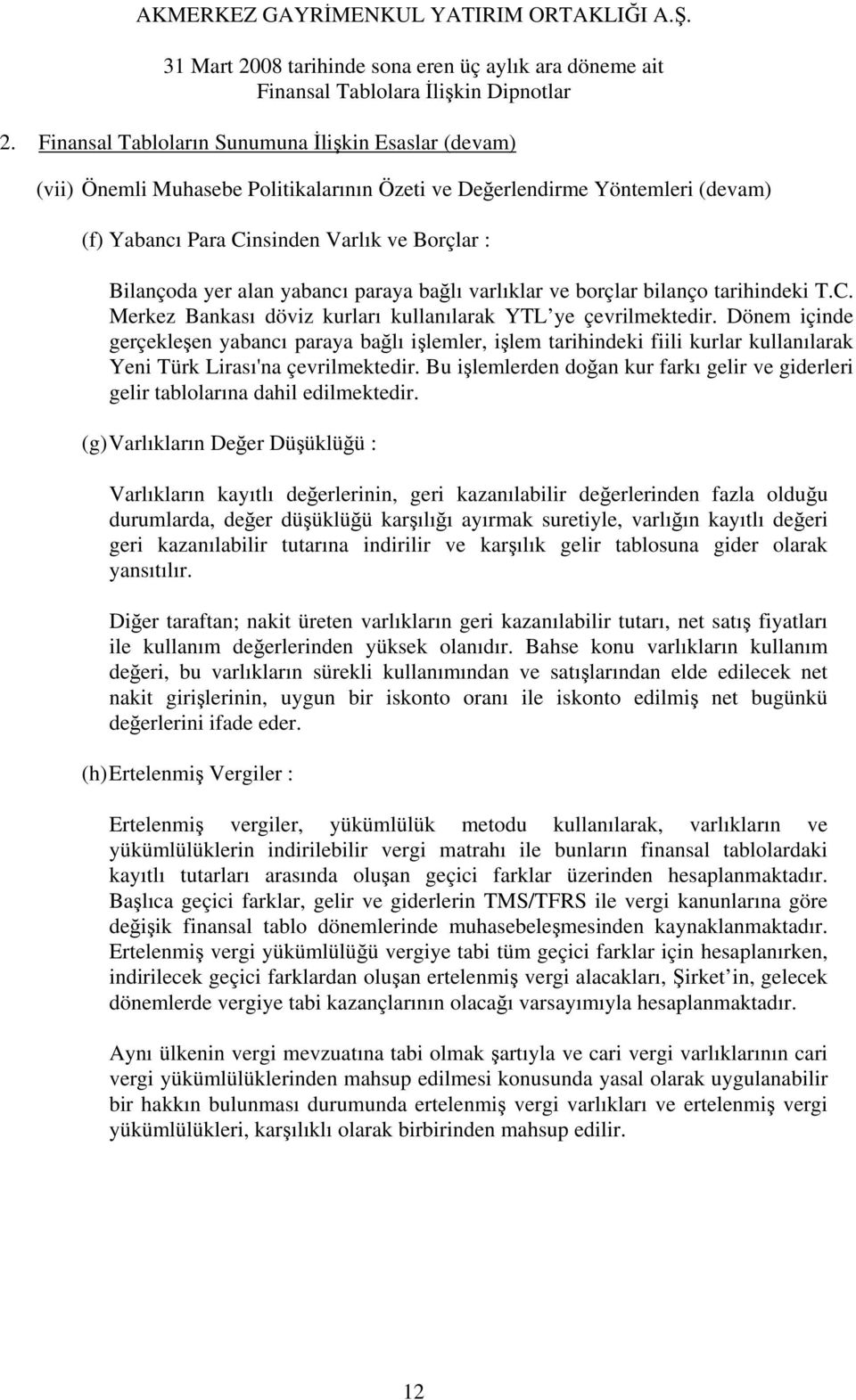 Dönem içinde gerçekleşen yabancı paraya bağlı işlemler, işlem tarihindeki fiili kurlar kullanılarak Yeni Türk Lirası'na çevrilmektedir.