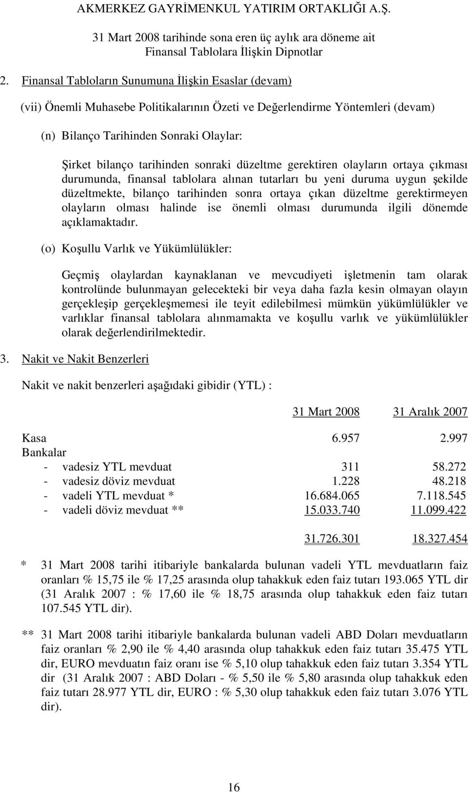 gerektirmeyen olayların olması halinde ise önemli olması durumunda ilgili dönemde açıklamaktadır.