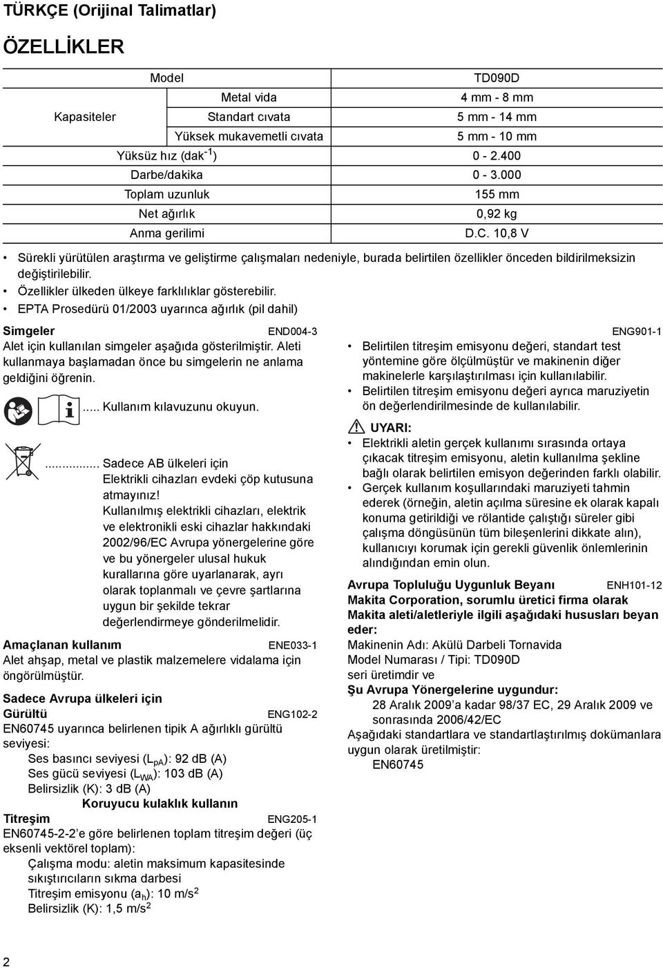 Aleti kullanmaya başlamadan önce bu simgelerin ne anlama geldiğini öğrenin.... Kullanım kılavuzunu okuyun.... Sadece AB ülkeleri için Elektrikli cihazları evdeki çöp kutusuna atmayınız!