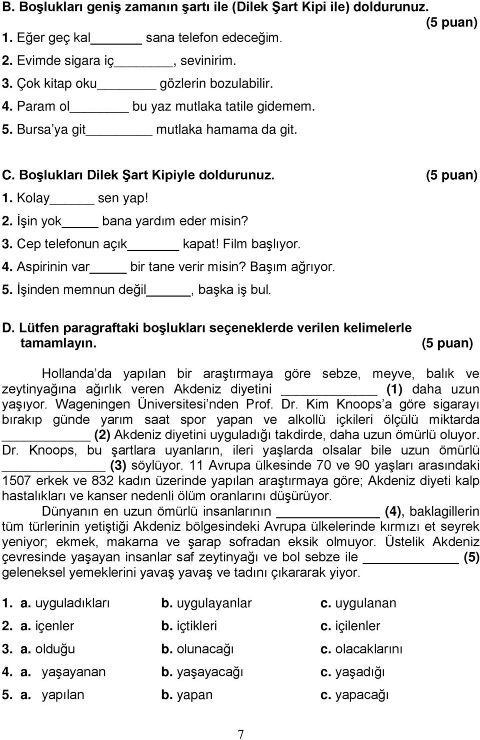 Cep telefonun açık kapat! Film başlıyor. 4. Aspirinin var bir tane verir misin? Başım ağrıyor. 5. İşinden memnun değil, başka iş bul. D.