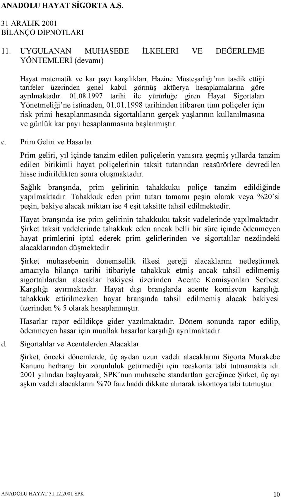 08.1997 tarihi ile yürürlüğe giren Hayat Sigortaları Yönetmeliği ne istinaden, 01.