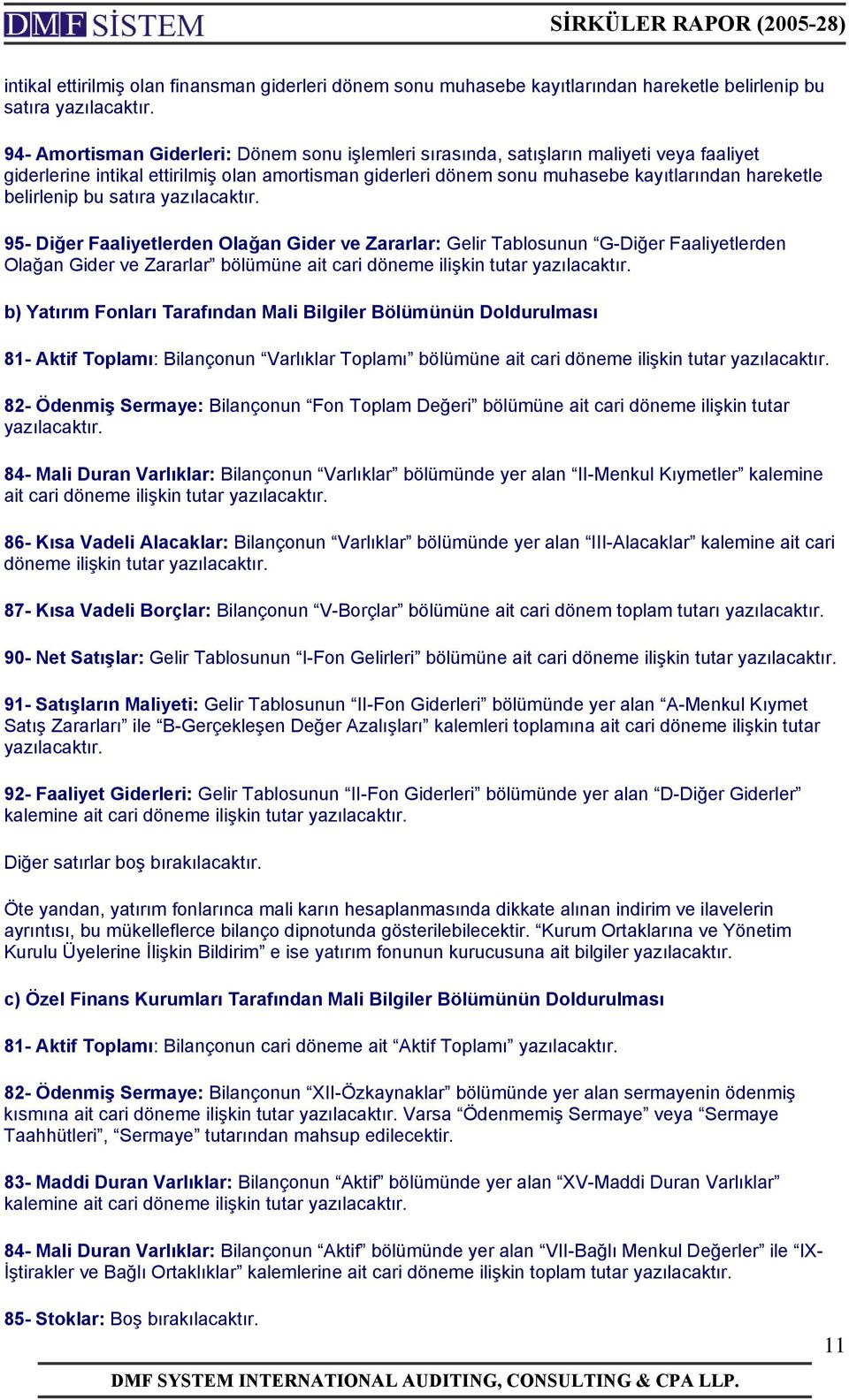 G-Diğer Faaliyetlerden Olağan Gider ve Zararlar bölümüne ait cari döneme ilişkin tutar b) Yatırım Fonları Tarafından Mali Bilgiler Bölümünün Doldurulması 81- Aktif Toplamı: Bilançonun Varlıklar