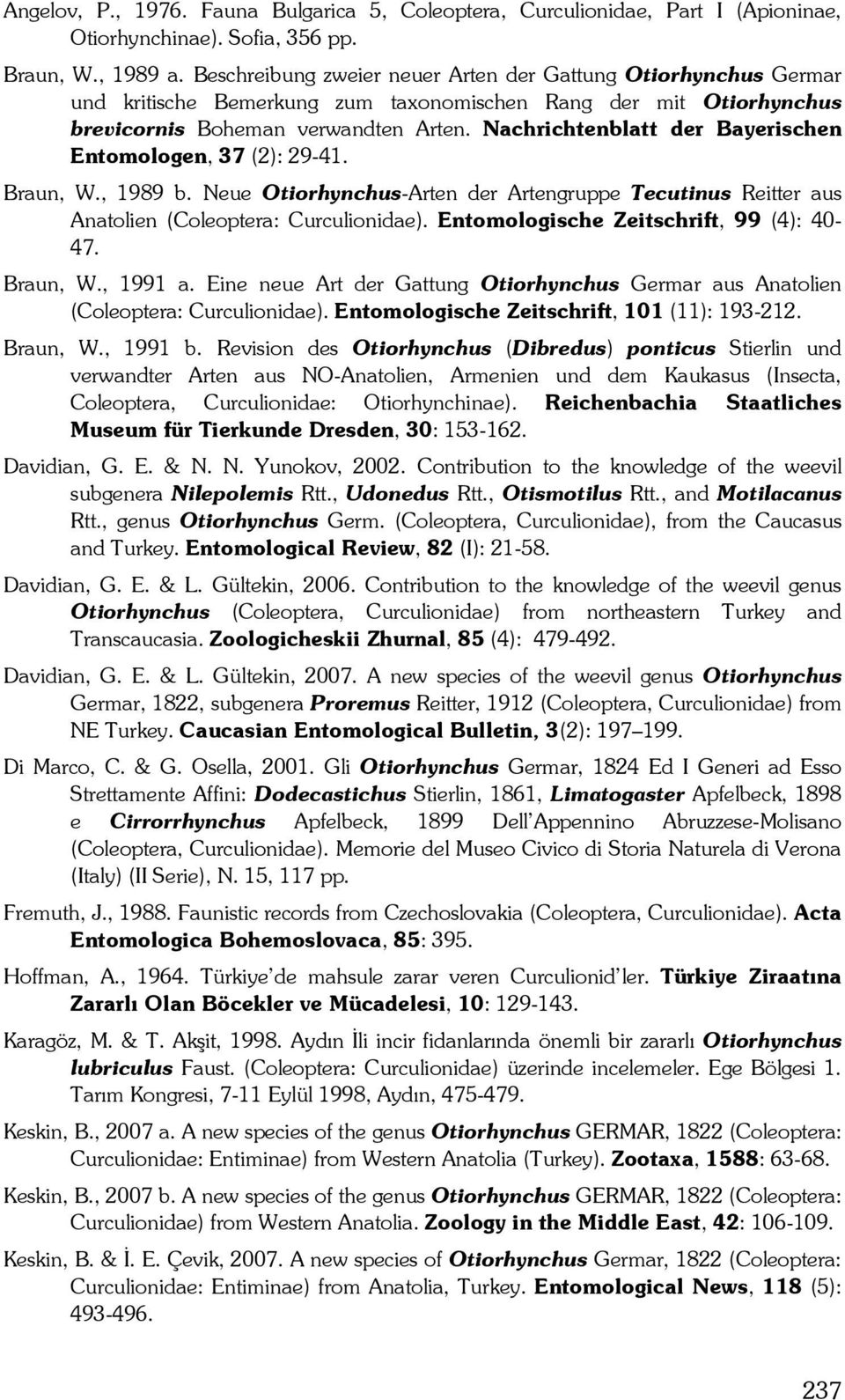 Nachrichtenblatt der Bayerischen Entomologen, 37 (2): 29-41. Braun, W., 1989 b. Neue Otiorhynchus-Arten der Artengruppe Tecutinus Reitter aus Anatolien (Coleoptera: Curculionidae).