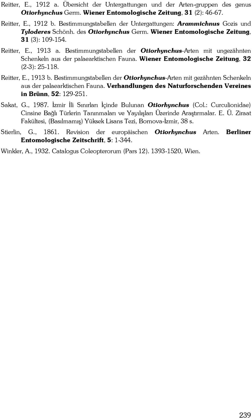 Bestimmungstabellen der Otiorhynchus-Arten mit ungezähnten Schenkeln aus der palaearktischen Fauna. Wiener Entomologische Zeitung, 32 (2-3): 25-118. Reitter, E., 1913 b.