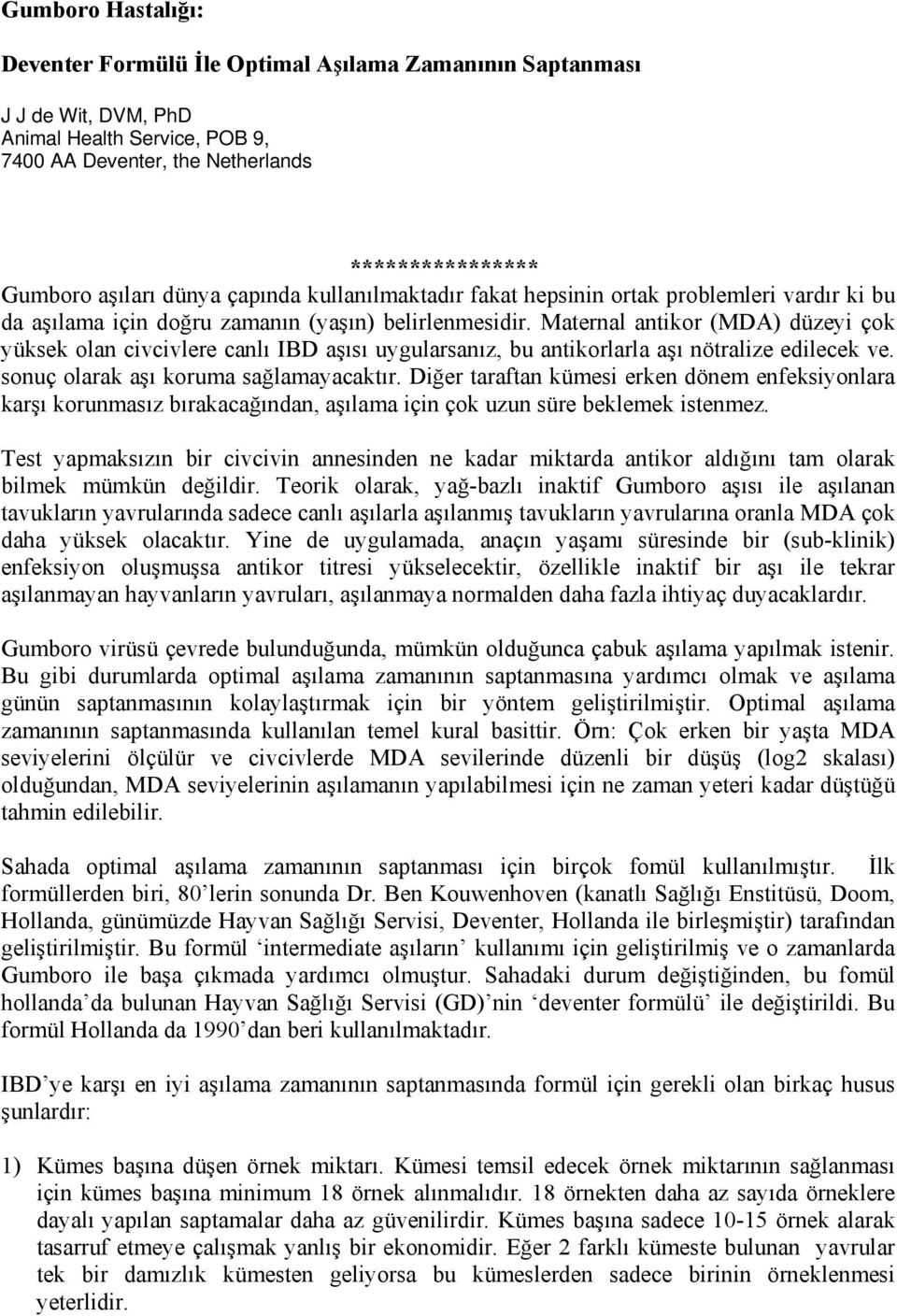 Maternal antikor (MDA) düzeyi çok yüksek olan civcivlere canlı IBD aşısı uygularsanız, bu antikorlarla aşı nötralize edilecek ve. sonuç olarak aşı koruma sağlamayacaktır.