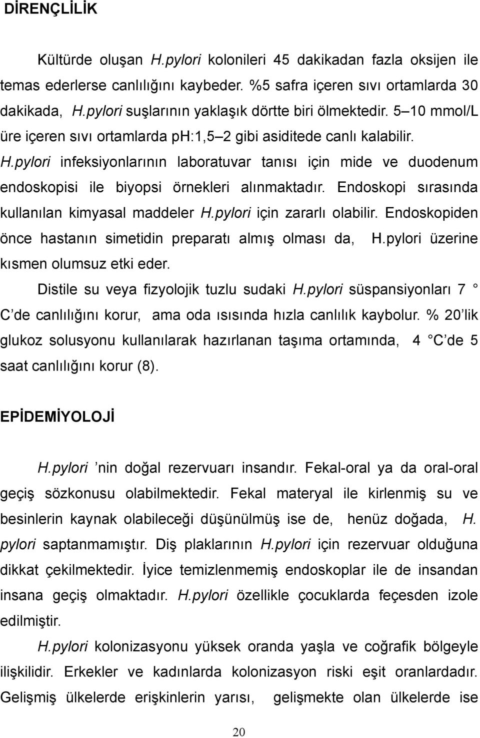 pylori infeksiyonlarının laboratuvar tanısı için mide ve duodenum endoskopisi ile biyopsi örnekleri alınmaktadır. Endoskopi sırasında kullanılan kimyasal maddeler H.pylori için zararlı olabilir.