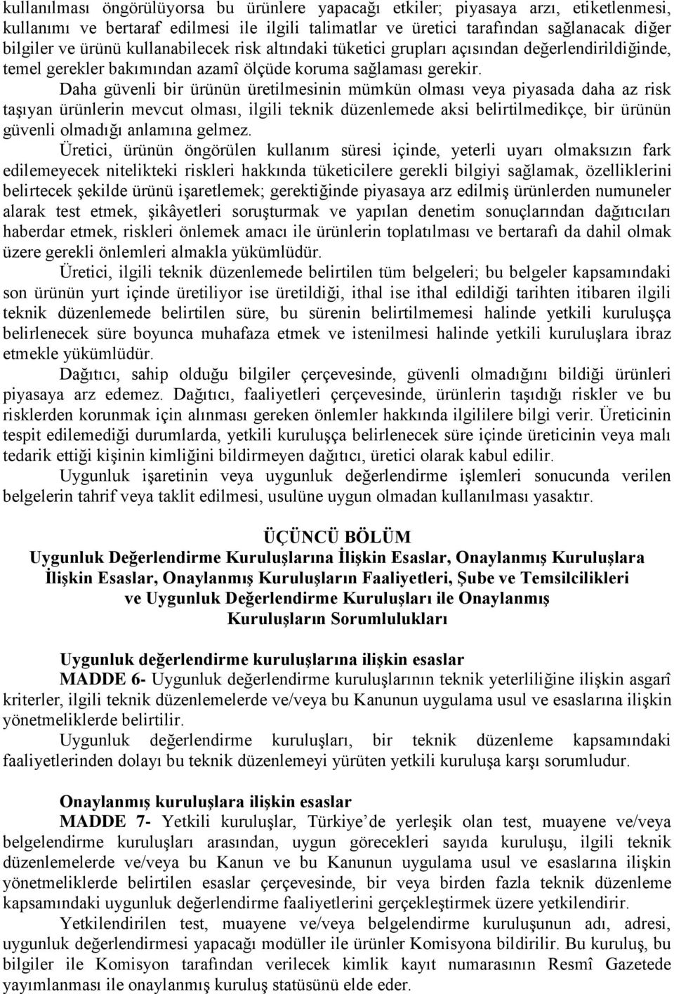 Daha güvenli bir ürünün üretilmesinin mümkün olması veya piyasada daha az risk taşıyan ürünlerin mevcut olması, ilgili teknik düzenlemede aksi belirtilmedikçe, bir ürünün güvenli olmadığı anlamına