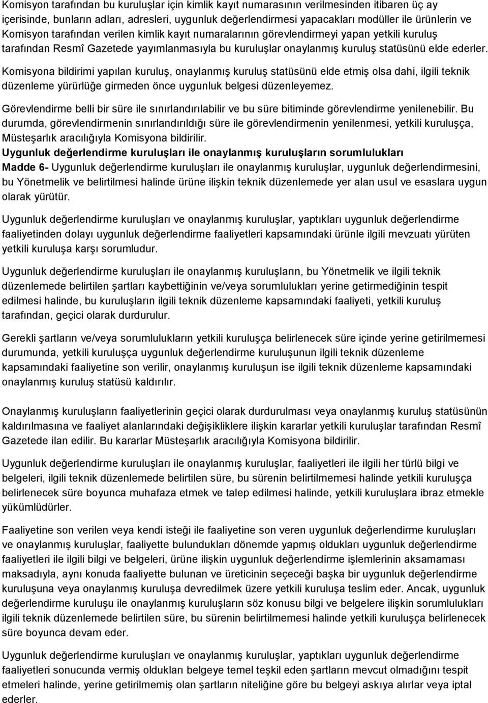 Komisyona bildirimi yapılan kuruluş, onaylanmış kuruluş statüsünü elde etmiş olsa dahi, ilgili teknik düzenleme yürürlüğe girmeden önce uygunluk belgesi düzenleyemez.