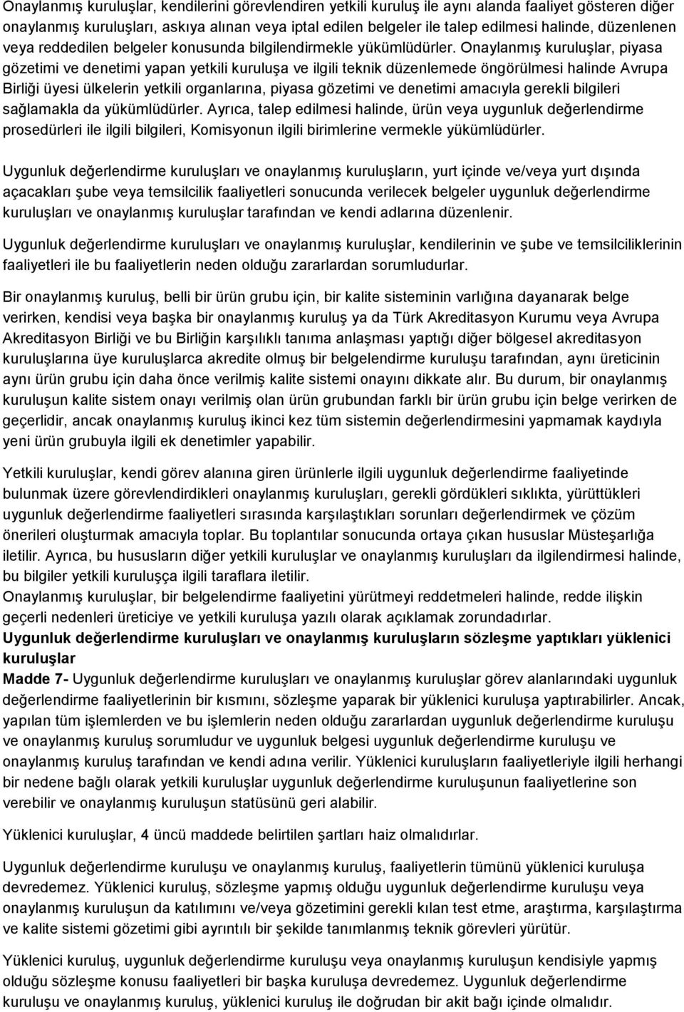 Onaylanmış kuruluşlar, piyasa gözetimi ve denetimi yapan yetkili kuruluşa ve ilgili teknik düzenlemede öngörülmesi halinde Avrupa Birliği üyesi ülkelerin yetkili organlarına, piyasa gözetimi ve