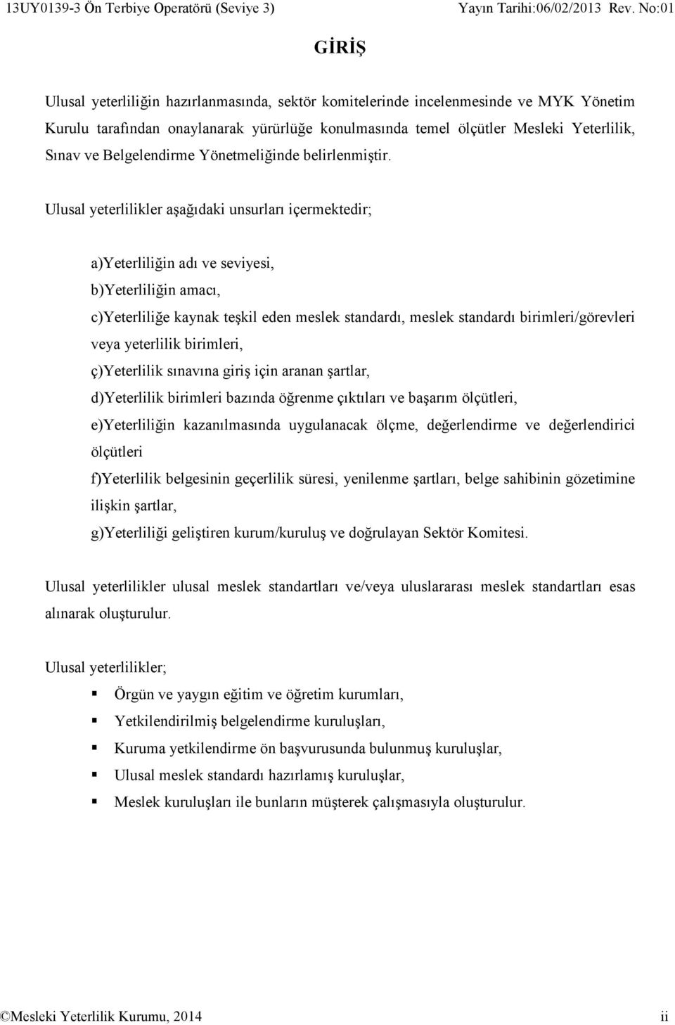 Ulusal yeterlilikler aşağıdaki unsurları içermektedir; a)yeterliliğin adı ve seviyesi, b)yeterliliğin amacı, c)yeterliliğe kaynak teşkil eden meslek standardı, meslek standardı birimleri/görevleri