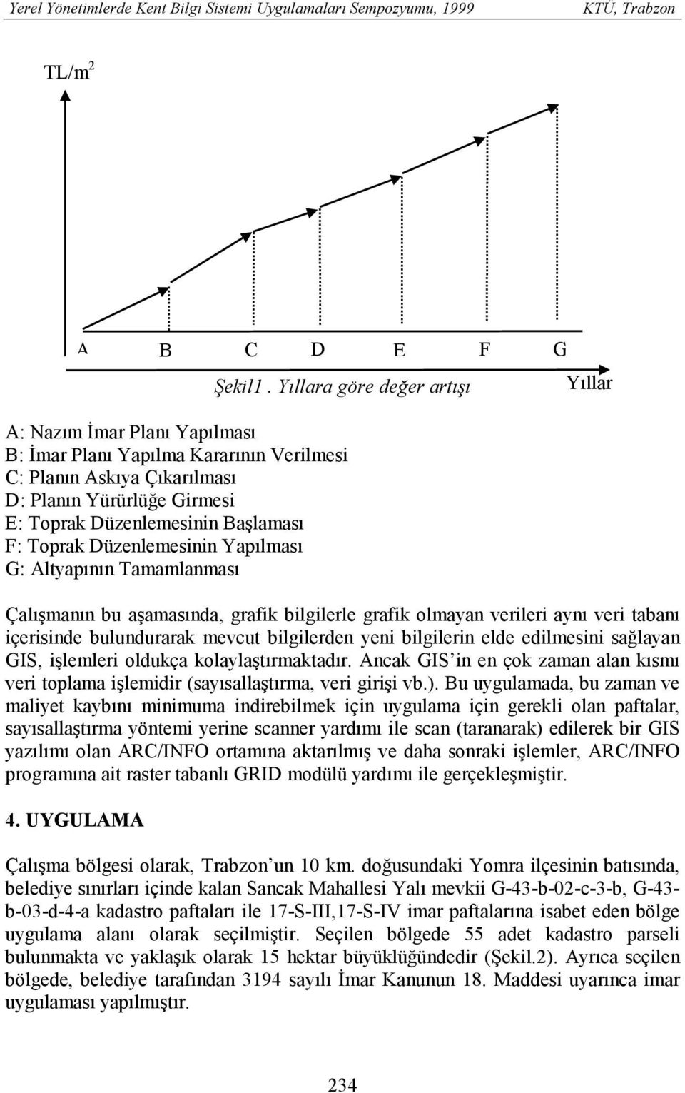 Düzenlemesinin Yapõlmasõ G: Altyapõnõn Tamamlanmasõ Çalõşmanõn bu aşamasõnda, grafik bilgilerle grafik olmayan verileri aynõ veri tabanõ içerisinde bulundurarak mevcut bilgilerden yeni bilgilerin