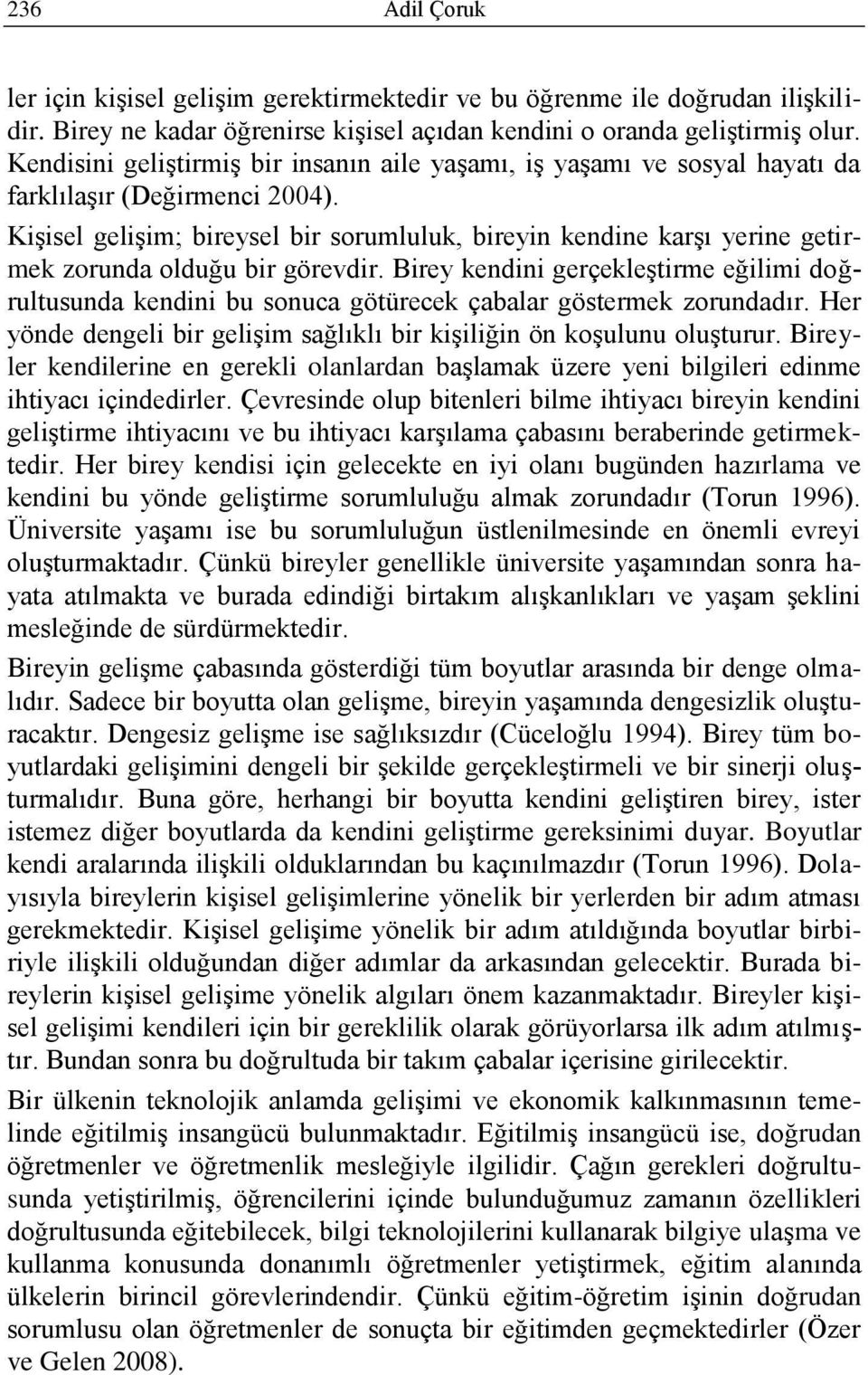 KiĢisel geliģim; bireysel bir sorumluluk, bireyin kendine karģı yerine getirmek zorunda olduğu bir görevdir.