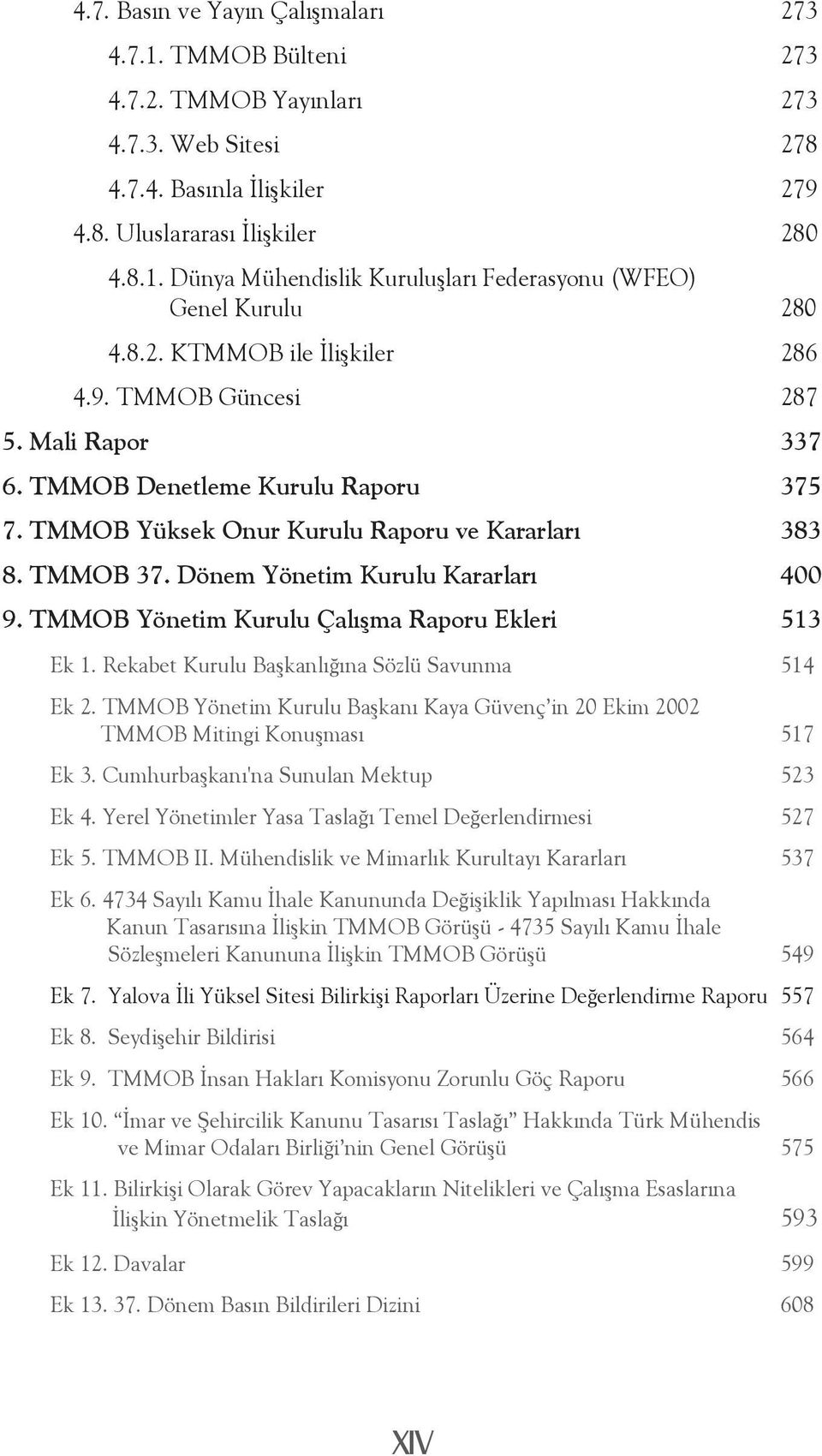 Dönem Yönetim Kurulu Kararları 400 9. TMMOB Yönetim Kurulu Çalışma Raporu Ekleri 513 Ek 1. Rekabet Kurulu Başkanlığına Sözlü Savunma 514 Ek 2.