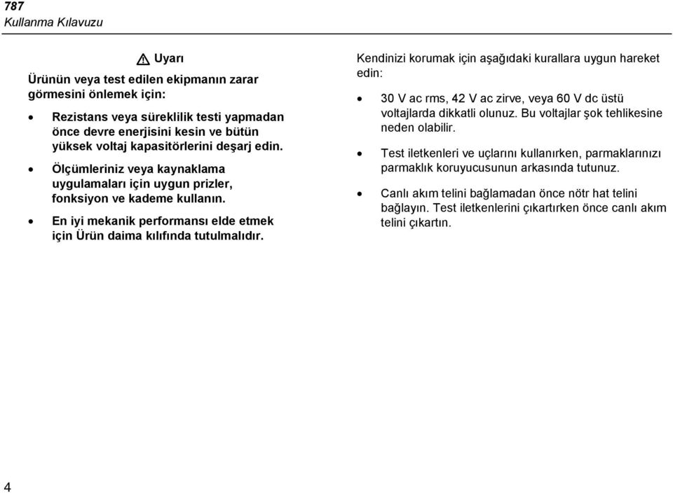 Kendinizi korumak için aşağıdaki kurallara uygun hareket edin: 30 V ac rms, 42 V ac zirve, veya 60 V dc üstü voltajlarda dikkatli olunuz. Bu voltajlar şok tehlikesine neden olabilir.
